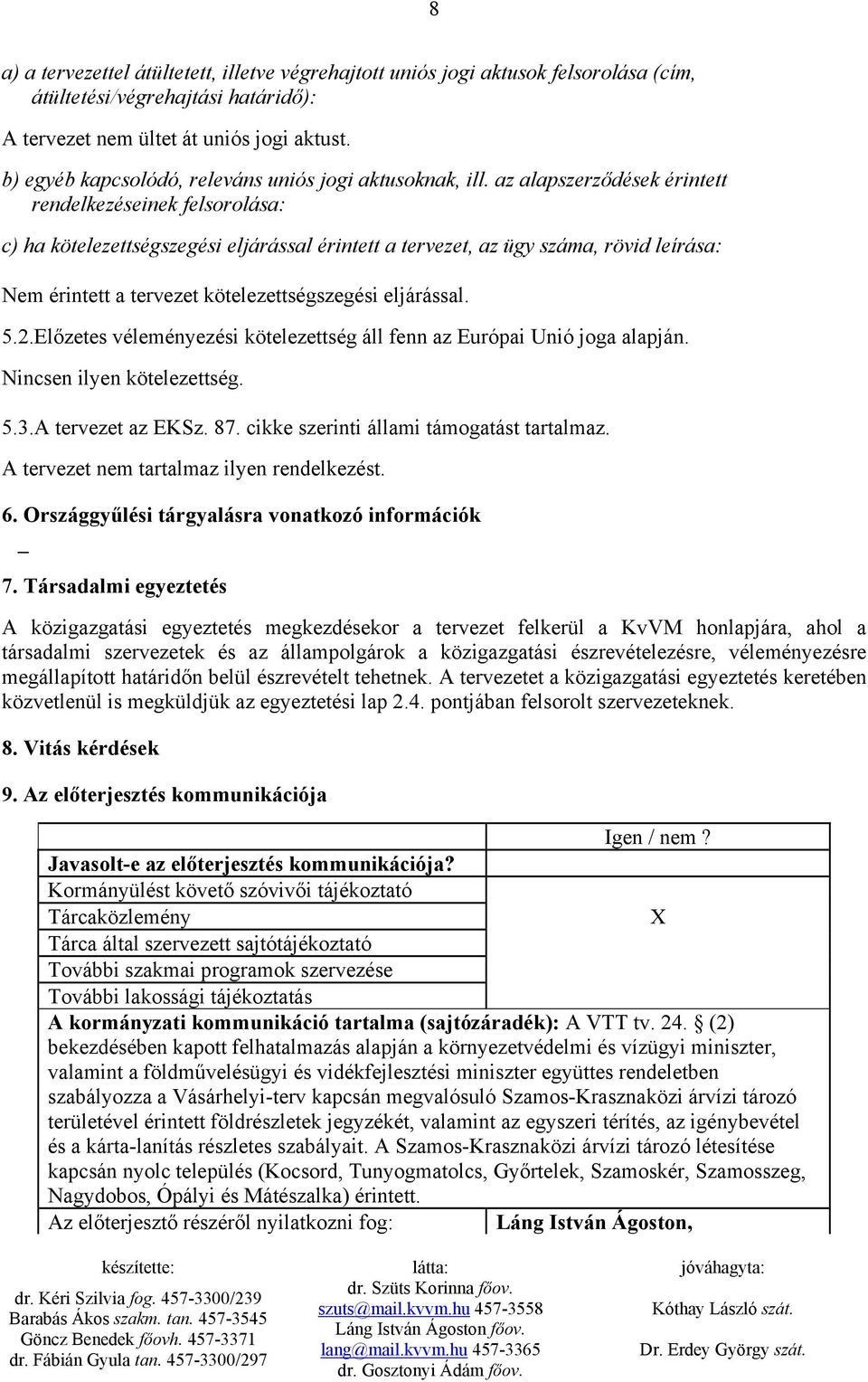 az alapszerződések érintett rendelkezéseinek felsorolása: c) ha kötelezettségszegési eljárással érintett a tervezet, az ügy száma, rövid leírása: Nem érintett a tervezet kötelezettségszegési