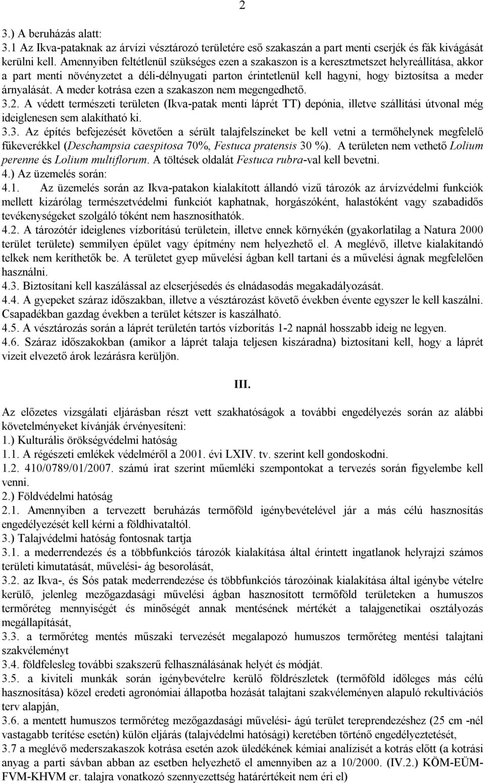 árnyalását. A meder kotrása ezen a szakaszon nem megengedhető. 3.2. A védett természeti területen (Ikva-patak menti láprét TT) depónia, illetve szállítási útvonal még ideiglenesen sem alakítható ki.