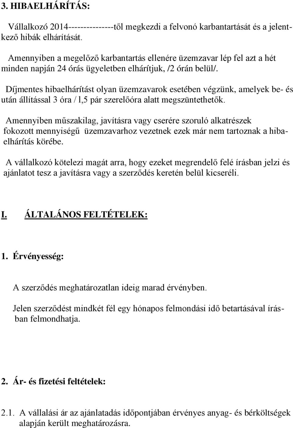 Díjmentes hibaelhárítást olyan üzemzavarok esetében végzünk, amelyek be- és után állítással 3 óra / l,5 pár szerelőóra alatt megszüntethetők.