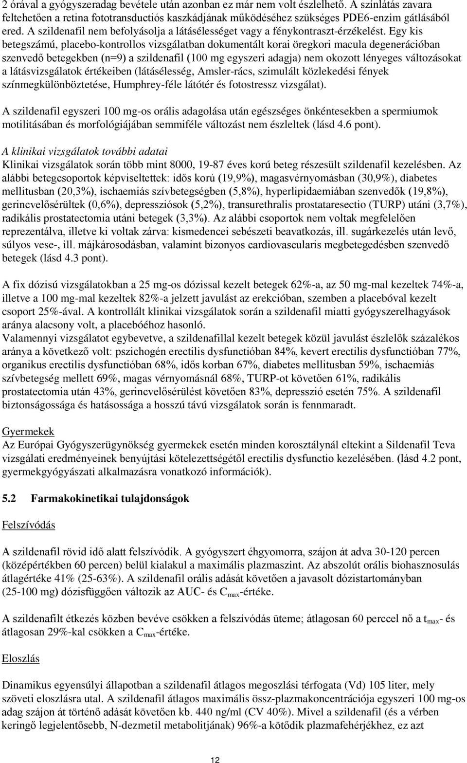 Egy kis betegszámú, placebo-kontrollos vizsgálatban dokumentált korai öregkori macula degenerációban szenvedő betegekben (n=9) a szildenafil (100 mg egyszeri adagja) nem okozott lényeges változásokat