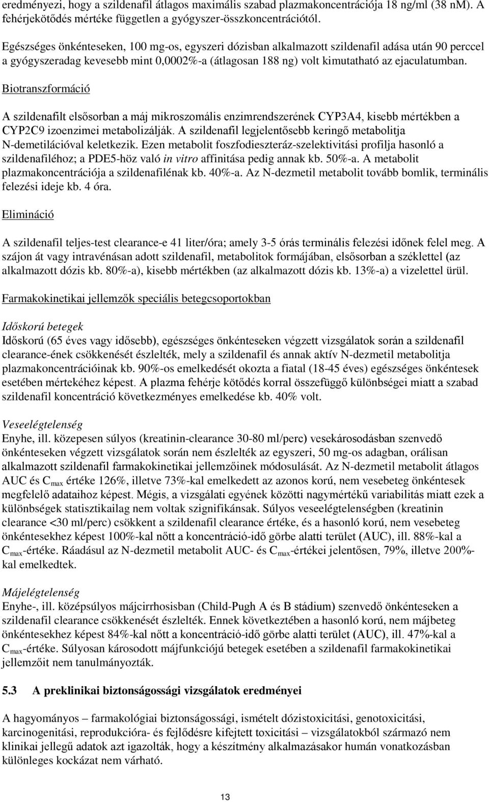 Biotranszformáció A szildenafilt elsősorban a máj mikroszomális enzimrendszerének CYP3A4, kisebb mértékben a CYP2C9 izoenzimei metabolizálják.