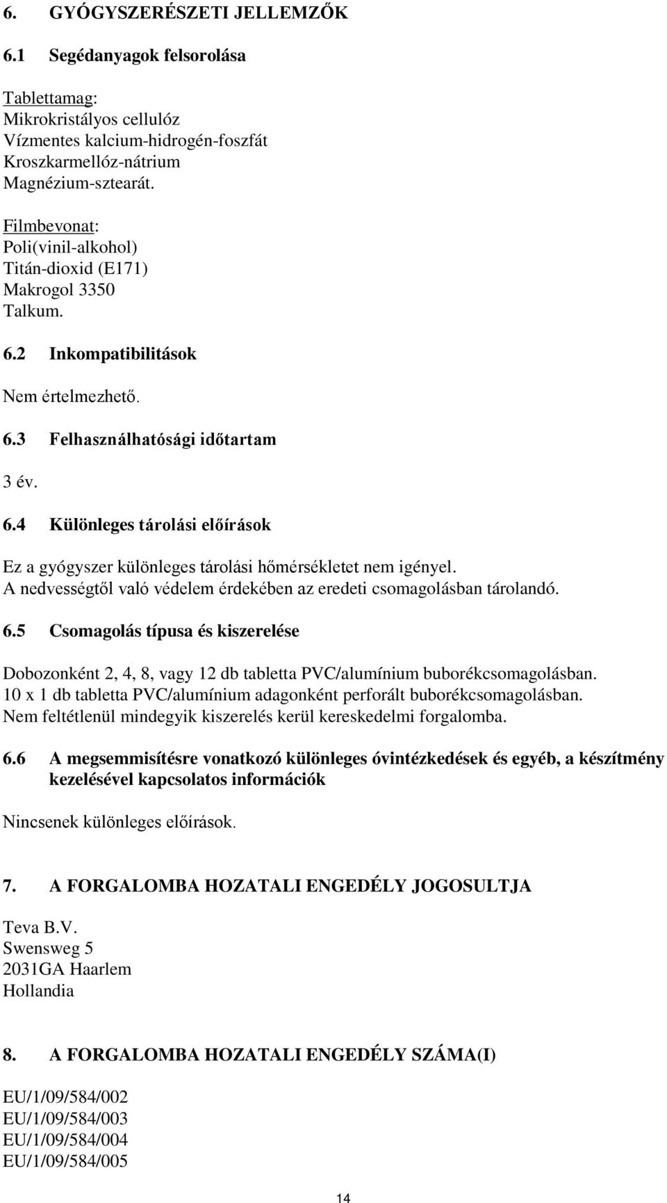 A nedvességtől való védelem érdekében az eredeti csomagolásban tárolandó. 6.5 Csomagolás típusa és kiszerelése Dobozonként 2, 4, 8, vagy 12 db tabletta PVC/alumínium buborékcsomagolásban.