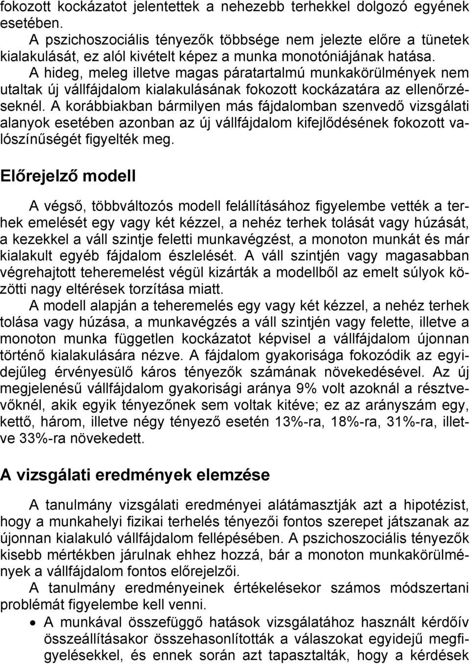 A hideg, meleg illetve magas páratartalmú munkakörülmények nem utaltak új vállfájdalom kialakulásának fokozott kockázatára az ellenőrzéseknél.