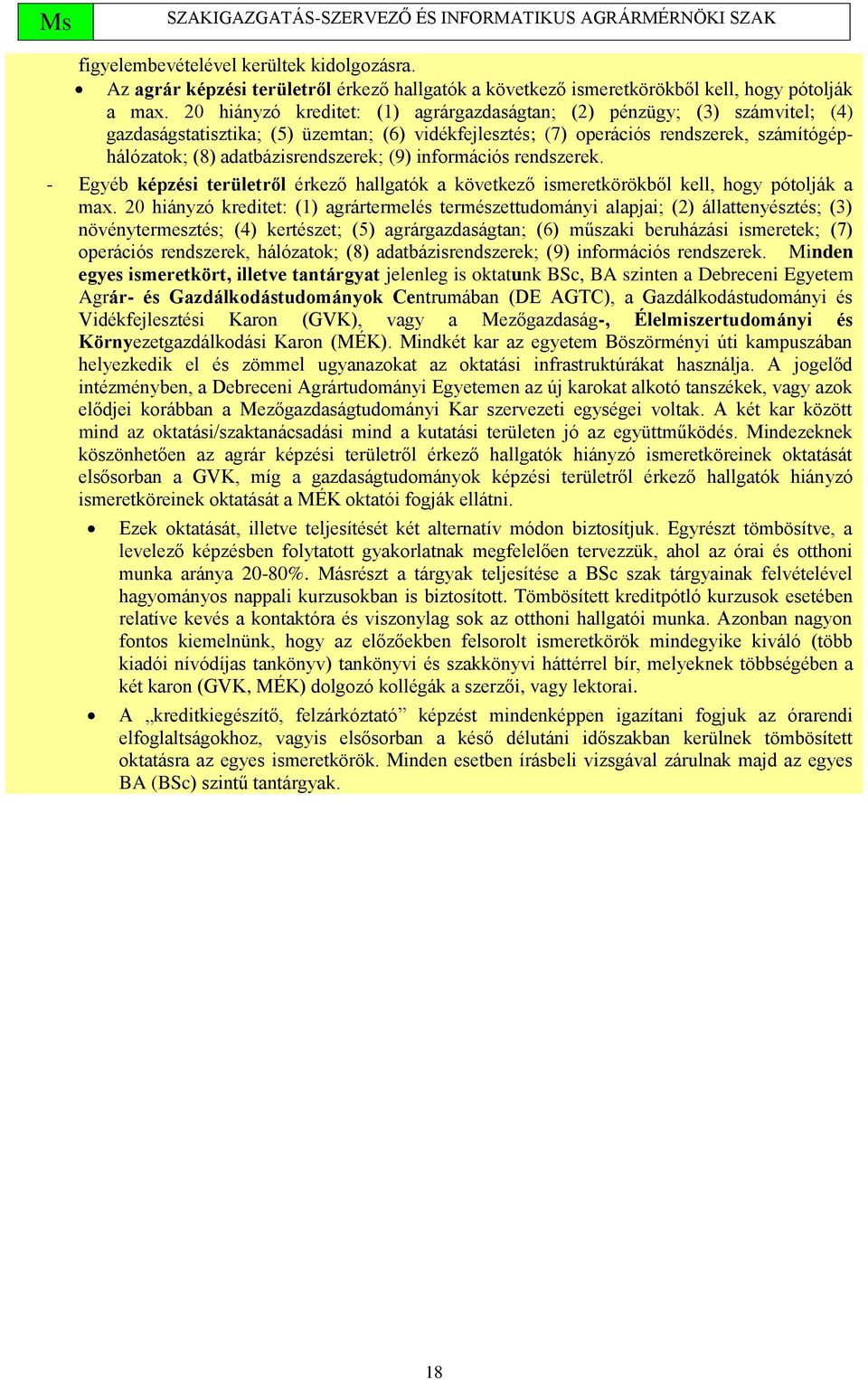 adatbázisrendszerek; (9) információs rendszerek. - Egyéb képzési területről érkező hallgatók a következő ismeretkörökből kell, hogy pótolják a max.