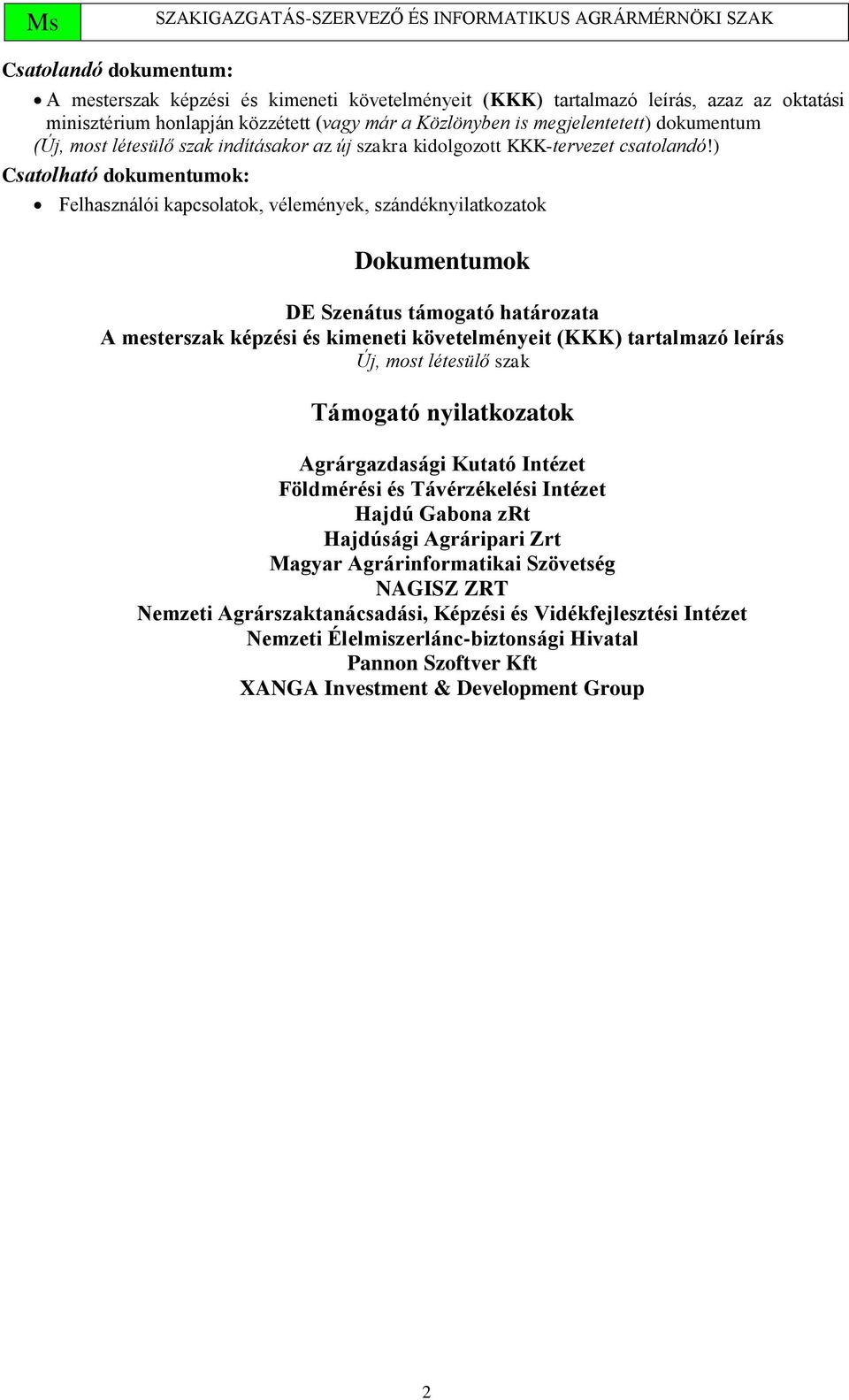 ) Csatolható dokumentumok: Felhasználói kapcsolatok, vélemények, szándéknyilatkozatok Dokumentumok DE Szenátus támogató határozata A mesterszak képzési és kimeneti követelményeit (KKK) tartalmazó