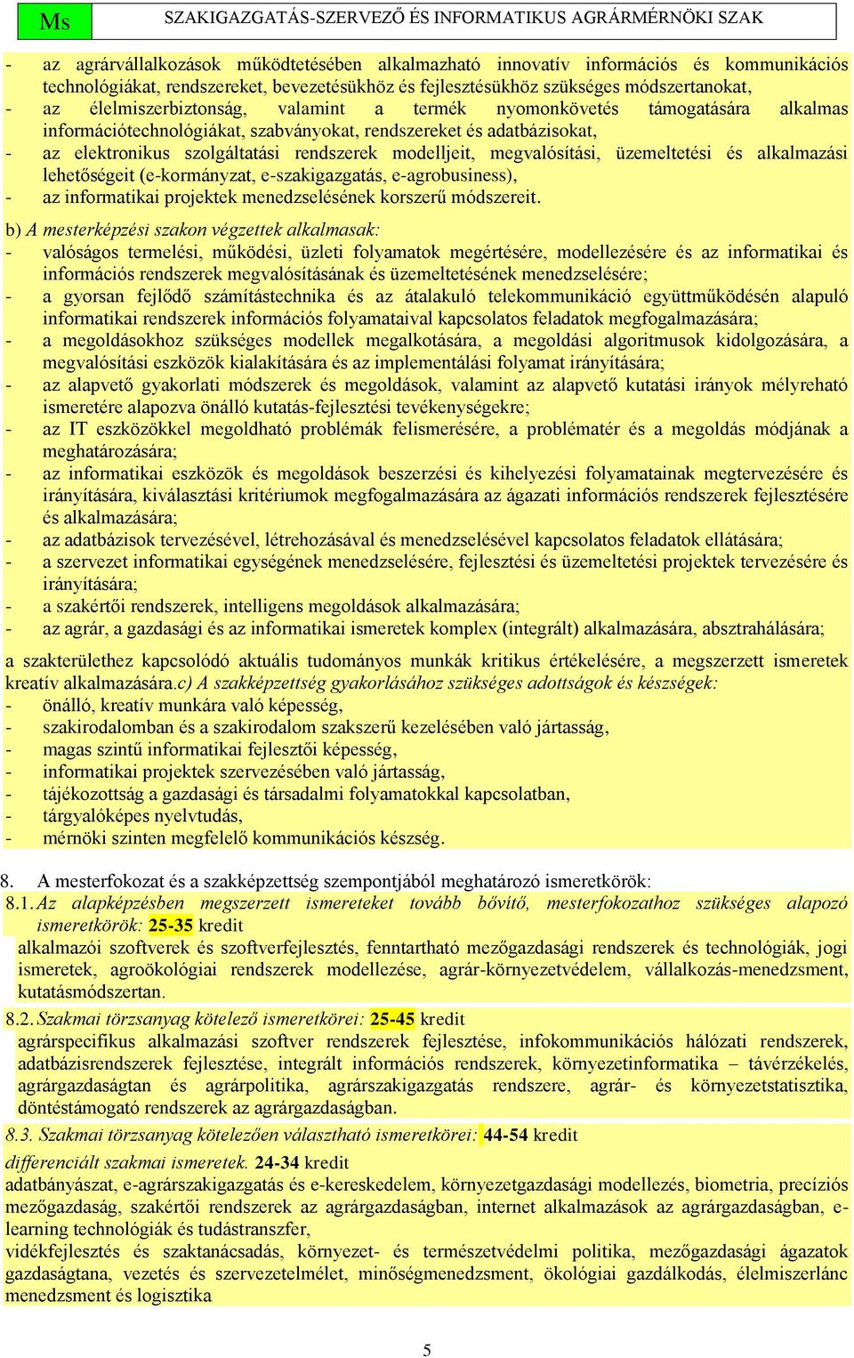 modelljeit, megvalósítási, üzemeltetési és alkalmazási lehetőségeit (e-kormányzat, e-szakigazgatás, e-agrobusiness), - az informatikai projektek menedzselésének korszerű módszereit.