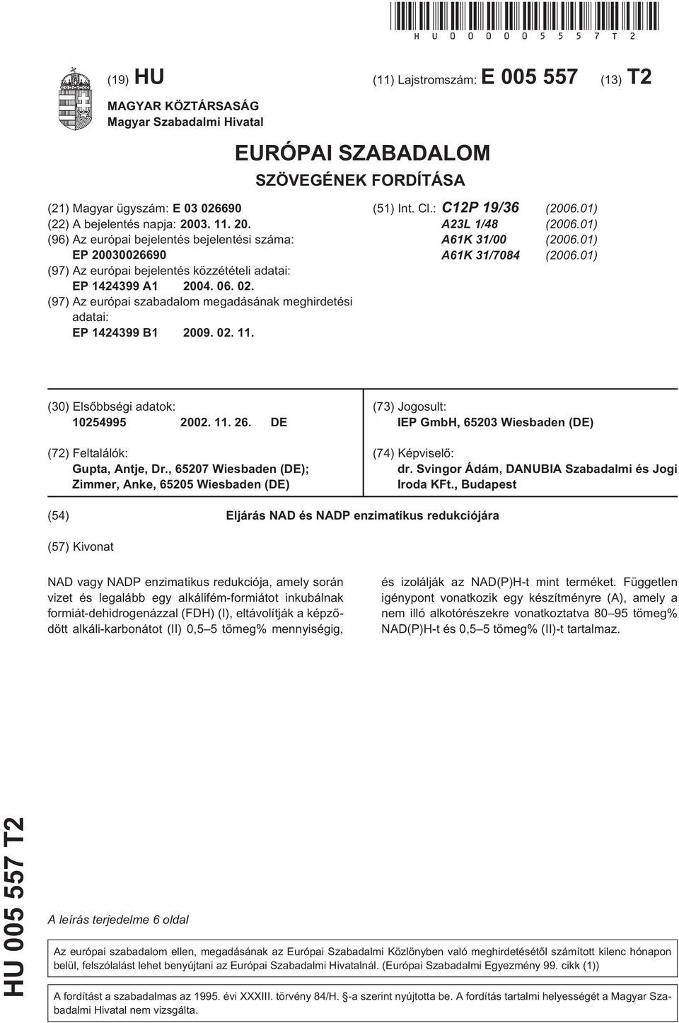 . (96) Az európai bejelentés bejelentési száma: EP 0026690 (97) Az európai bejelentés közzétételi adatai: EP 1424399 A1 04. 06. 02.