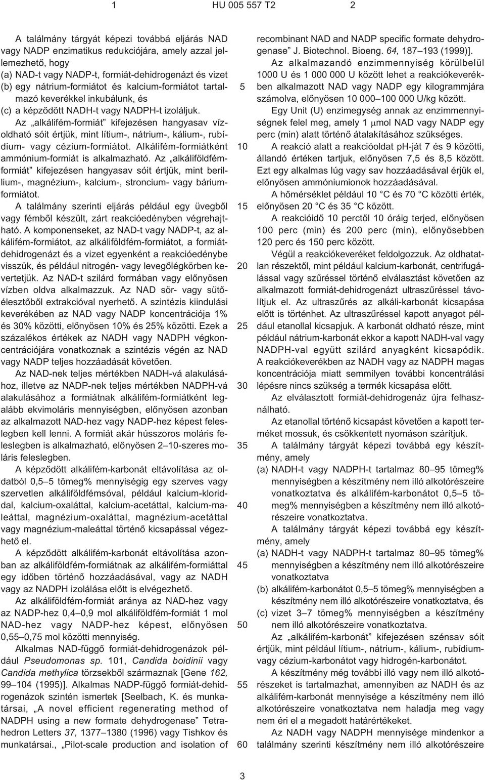 Az alkálifém-formiát kifejezésen hangyasav vízoldható sóit értjük, mint lítium¹, nátrium¹, kálium¹, rubídium- vagy cézium-formiátot. Alkálifém-formiátként ammónium-formiát is alkalmazható.