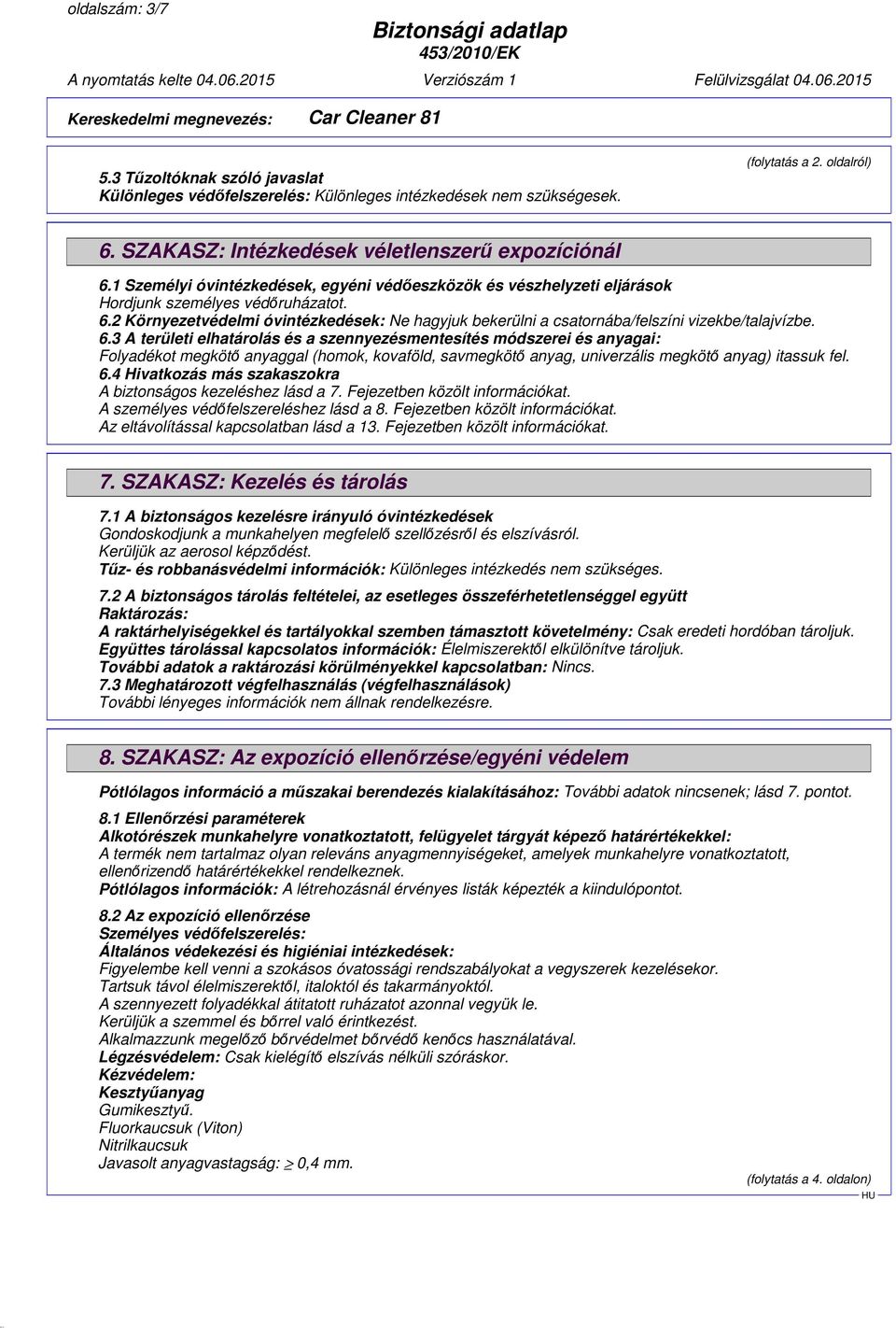 2 Környezetvédelmi óvintézkedések: Ne hagyjuk bekerülni a csatornába/felszíni vizekbe/talajvízbe. 6.