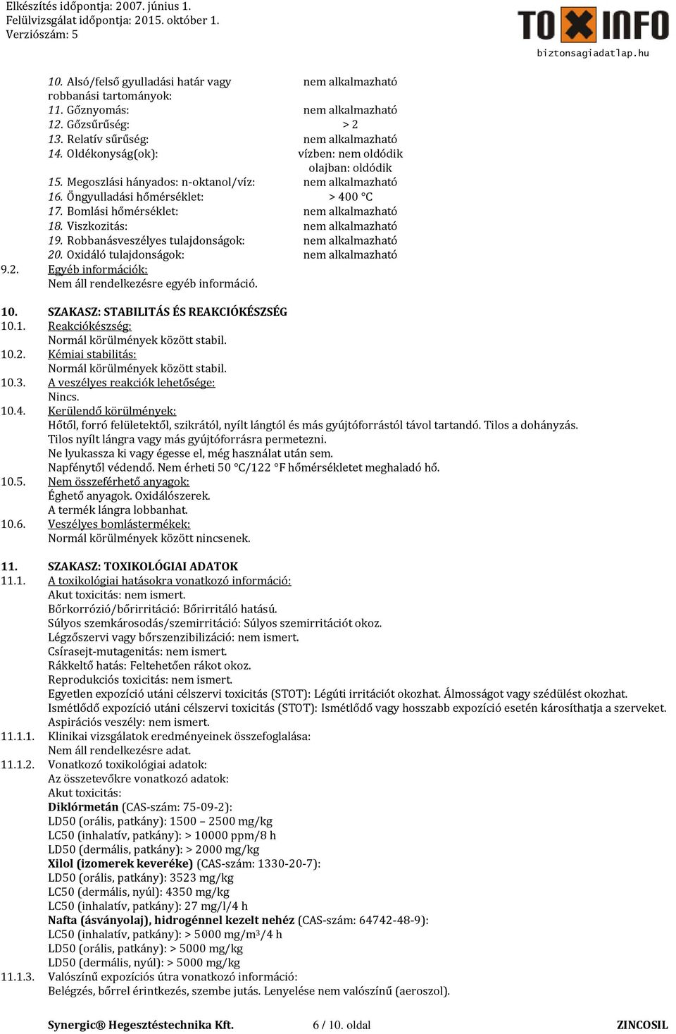 Viszkozitás: nem alkalmazható 19. Robbanásveszélyes tulajdonságok: nem alkalmazható 20. Oxidáló tulajdonságok: nem alkalmazható 9.2. Egyéb információk: Nem áll rendelkezésre egyéb információ. 10.