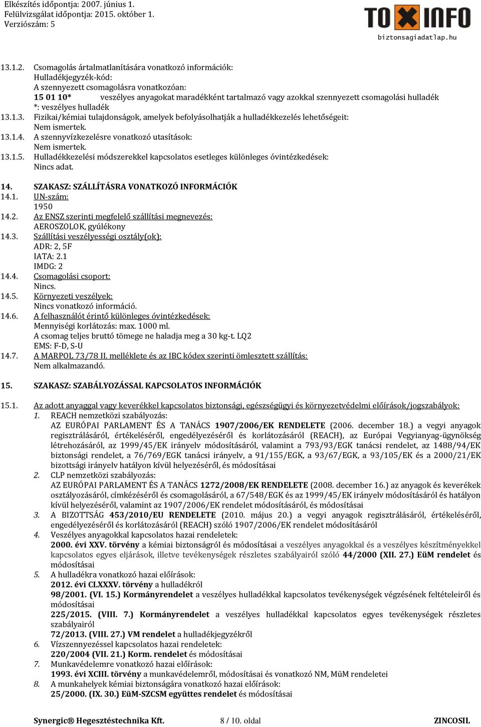 csomagolási hulladék *: veszélyes hulladék 13.1.3. Fizikai/kémiai tulajdonságok, amelyek befolyásolhatják a hulladékkezelés lehetőségeit: Nem ismertek. 13.1.4.