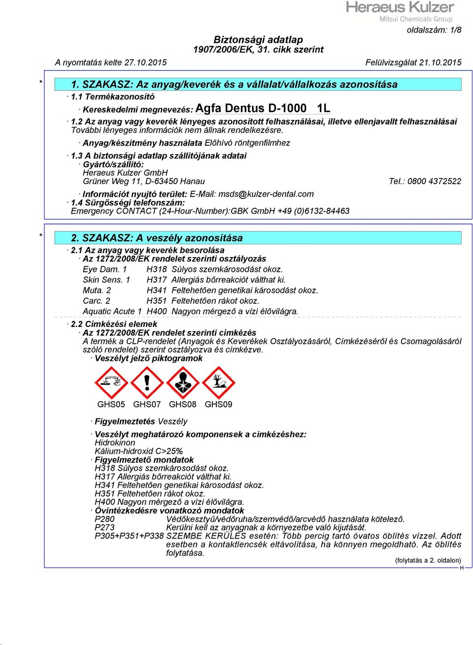 3 A biztonsági adatlap szállítójának adatai Gyártó/szállító: eraeus Kulzer Gmb Grüner Weg 11, D-63450 anau Tel.: 0800 4372522 Információt nyujtó terület: E-Mail: msds@kulzer-dental.com 1.