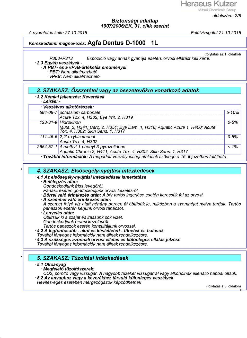 4, 302; Eye Irrit. 2, 319 123-31-9 idrokinon 0-5% Muta. 2, 341; Carc. 2, 351; Eye Dam. 1, 318; Aquatic Acute 1, 400; Acute Tox. 4, 302; Skin Sens. 1, 317 111-46-6 2,2'-oxybisethanol 0-5% Acute Tox.