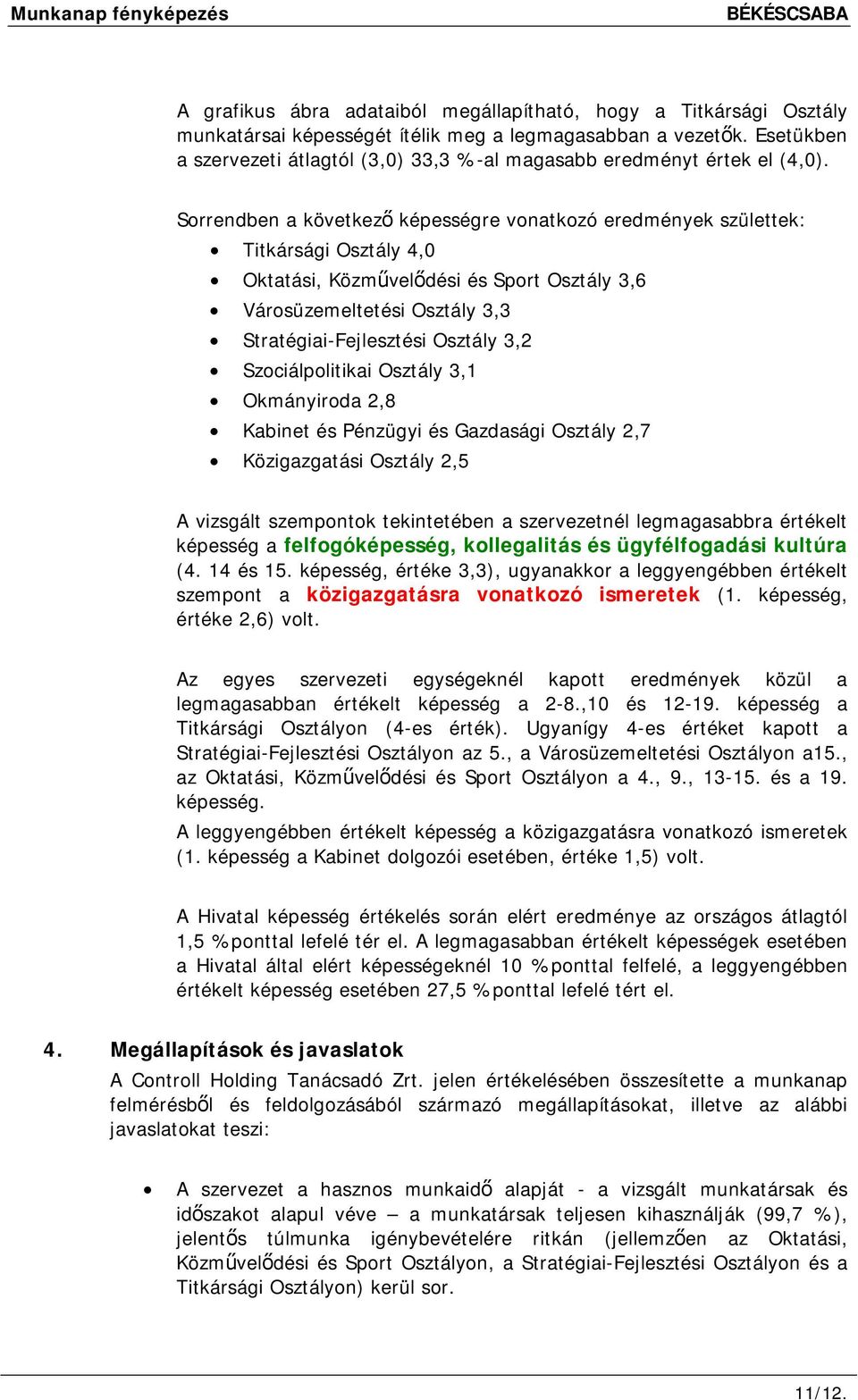 Sorrendben a következő képességre vonatkozó eredmények születtek: Titkársági 4,0 Oktatási, Közművelődési és Sport 3,6 Városüzemeltetési 3,3 Stratégiai-Fejlesztési 3,2 Szociálpolitikai 3,1 Okmányiroda