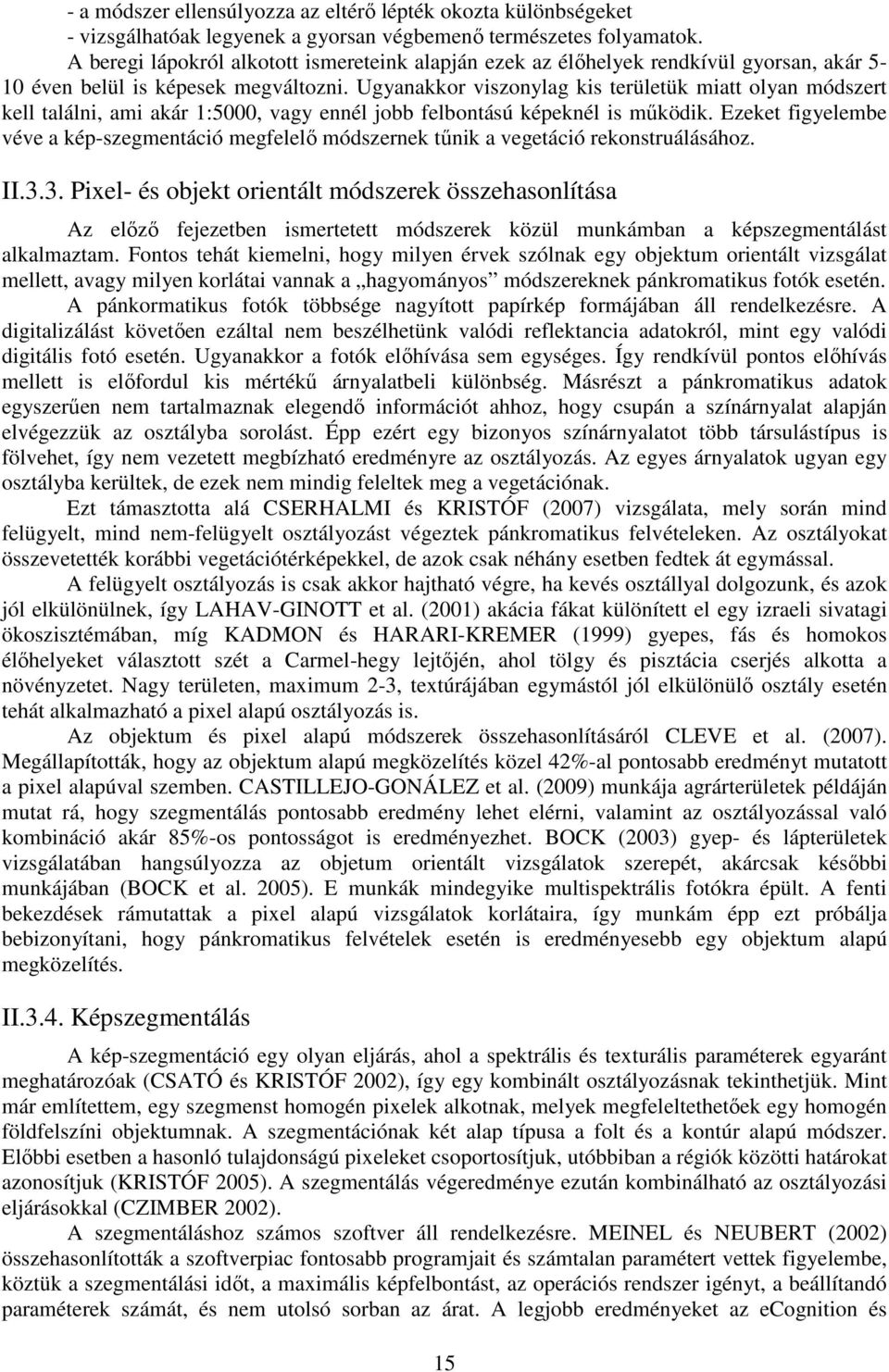 Ugyanakkor viszonylag kis területük miatt olyan módszert kell találni, ami akár 1:5000, vagy ennél jobb felbontású képeknél is mőködik.