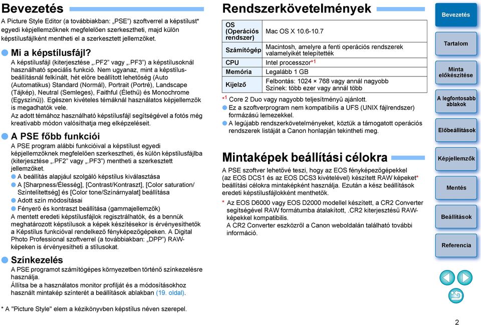 Nem ugyanaz, mint a képstílusbeállításnál felkínált, hét előre beállított lehetőség (Auto (Automatikus) Standard (Normál), Portrait (Portré), Landscape (Tájkép), Neutral (Semleges), Faithful (Élethű)