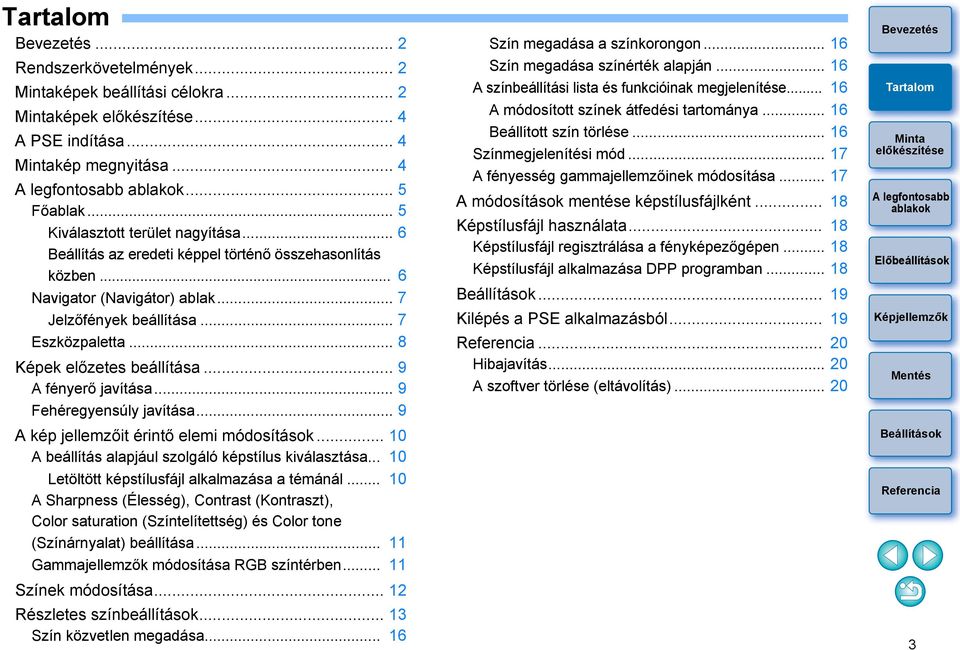 .. 9 Fehéregyensúly javítása... 9 A kép jellemzőit érintő elemi módosítások... 10 A beállítás alapjául szolgáló képstílus kiválasztása... 10 Letöltött képstílusfájl alkalmazása a témánál.