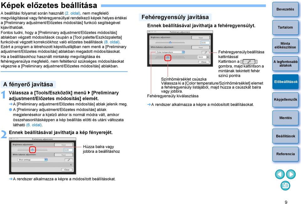 Fontos tudni, hogy a [Preliminary adjustment/előzetes módosítás] ablakban végzett módosítások csupán a [Tool palette/eszközpaletta] funkcióval végzett korrekciókhoz való előzetes beállítások (8.