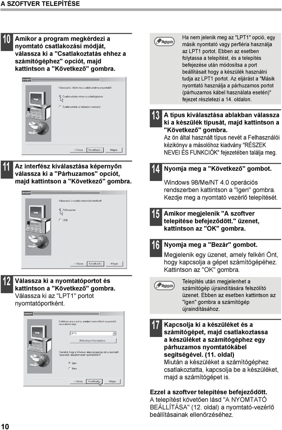 Válassza ki az "LPT" portot nyomtatóportként. 4 5 6 7 A típus kiválasztása ablakban válassza ki a készülék típusát, majd kattintson a "Következő" gombra.