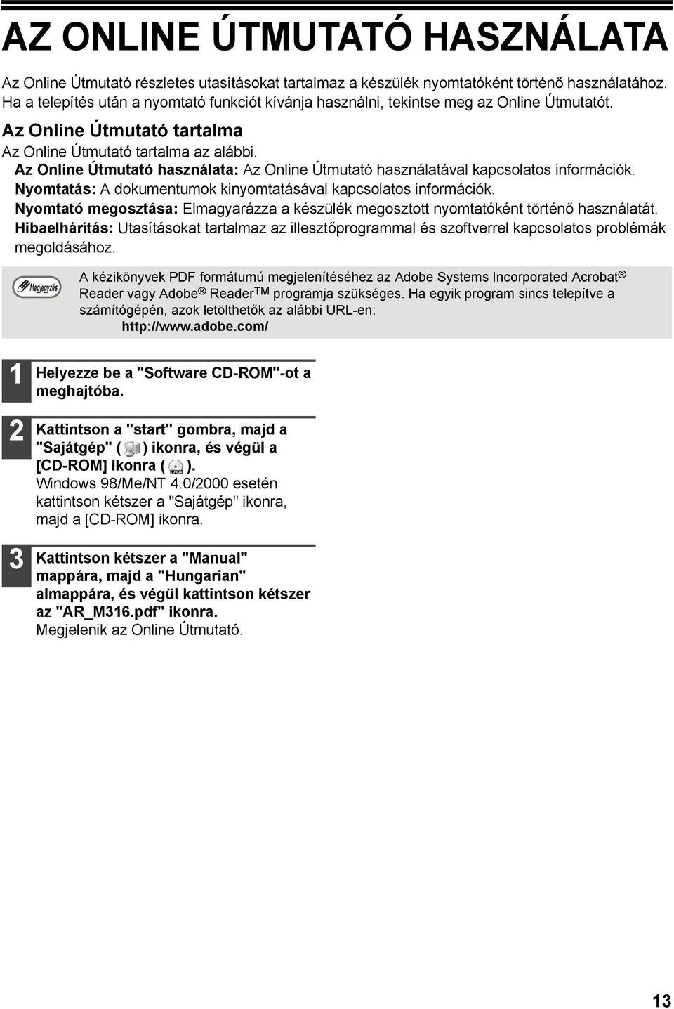 Az Online Útmutató használata: Az Online Útmutató használatával kapcsolatos információk. Nyomtatás: A dokumentumok kinyomtatásával kapcsolatos információk.