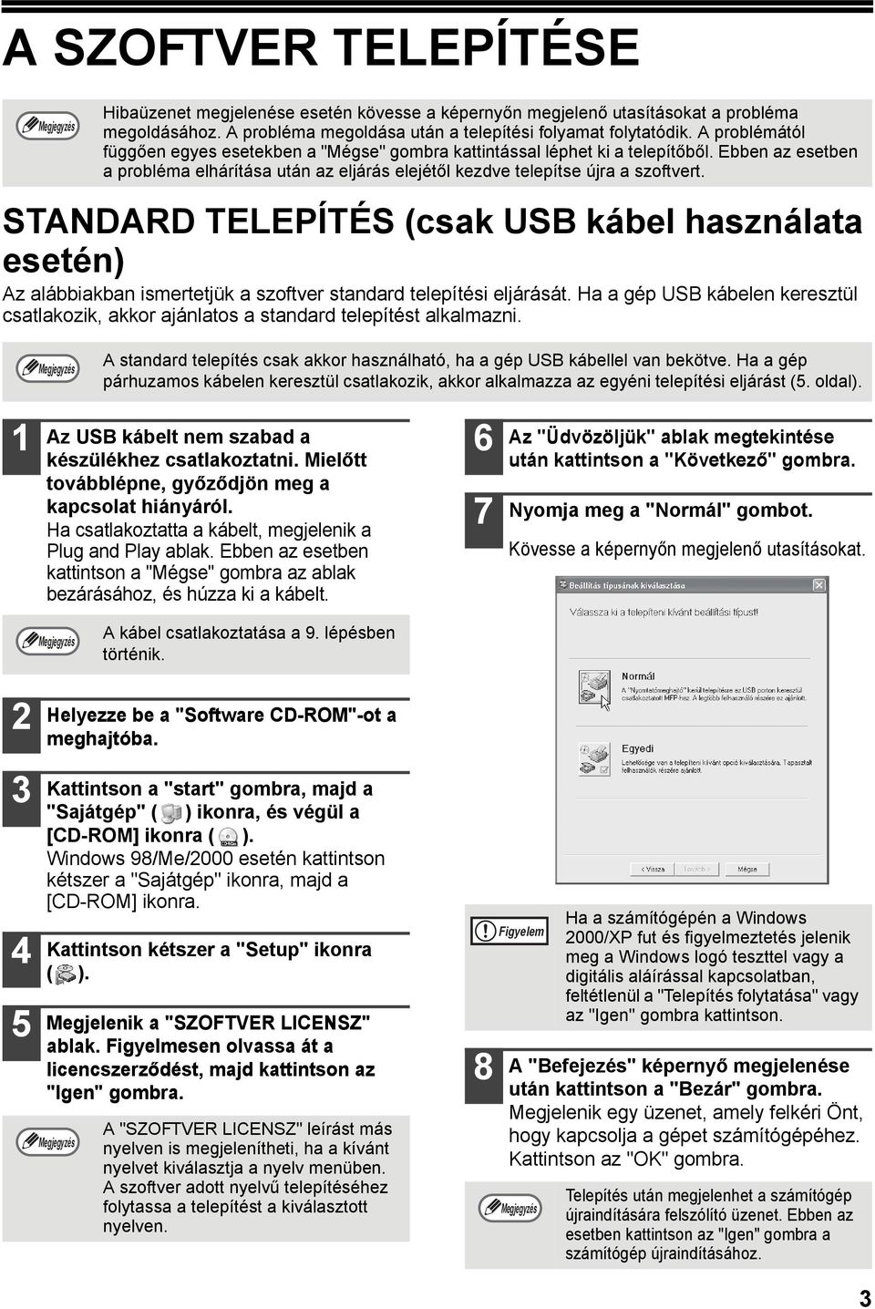 STANDARD TELEPÍTÉS (csak USB kábel használata esetén) Az alábbiakban ismertetjük a szoftver standard telepítési eljárását.