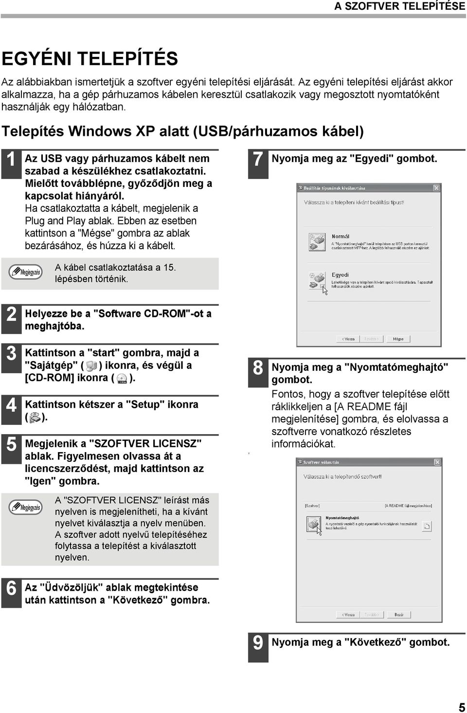 Telepítés Windows XP alatt (USB/párhuzamos kábel) Az USB vagy párhuzamos kábelt nem szabad a készülékhez csatlakoztatni. Mielőtt továbblépne, győződjön meg a kapcsolat hiányáról.