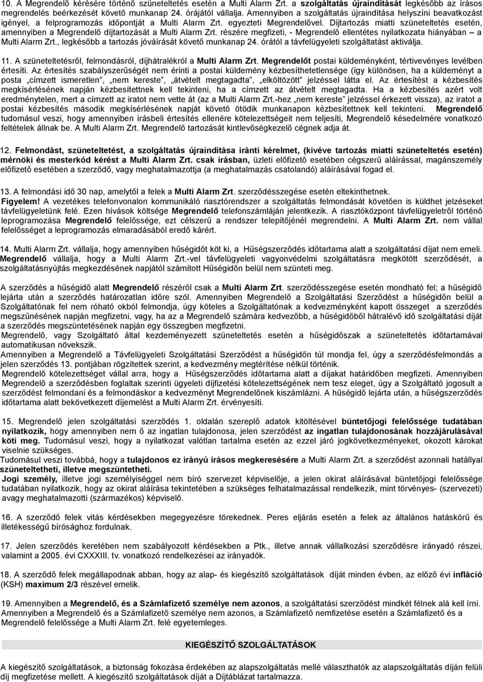 Díjtartozás miatti szüneteltetés esetén, amennyiben a Megrendelő díjtartozását a Multi Alarm Zrt. részére megfizeti, - Megrendelő ellentétes nyilatkozata hiányában a Multi Alarm Zrt.