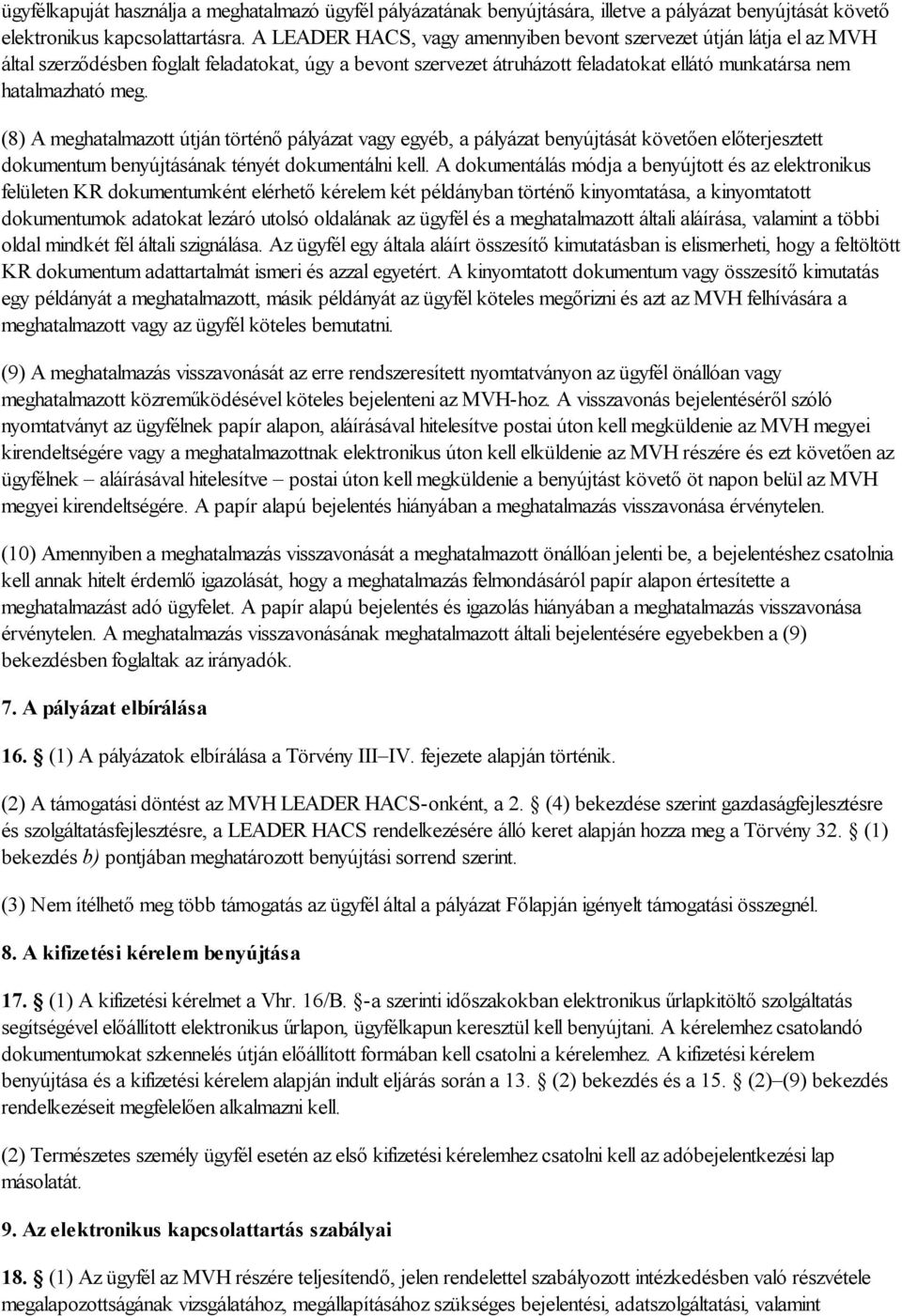 (8) A meghatalmazott útján történő pályázat vagy egyéb, a pályázat benyújtását követően előterjesztett dokumentum benyújtásának tényét dokumentálni kell.