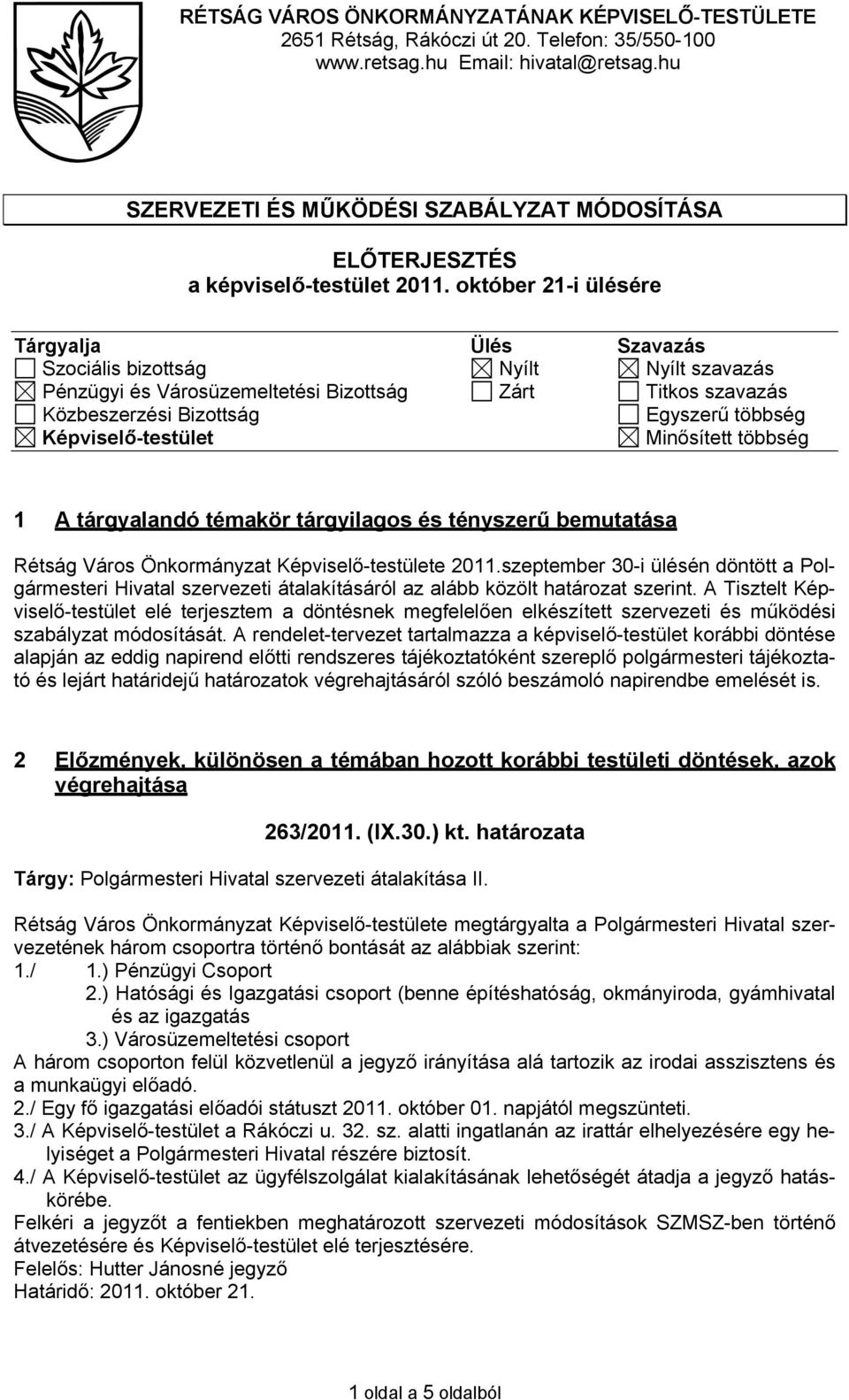 október 21-i ülésére Tárgyalja Ülés Szavazás Szociális bizottság Nyílt Nyílt szavazás Pénzügyi és Városüzemeltetési Bizottság Zárt Titkos szavazás Közbeszerzési Bizottság Egyszerű többség