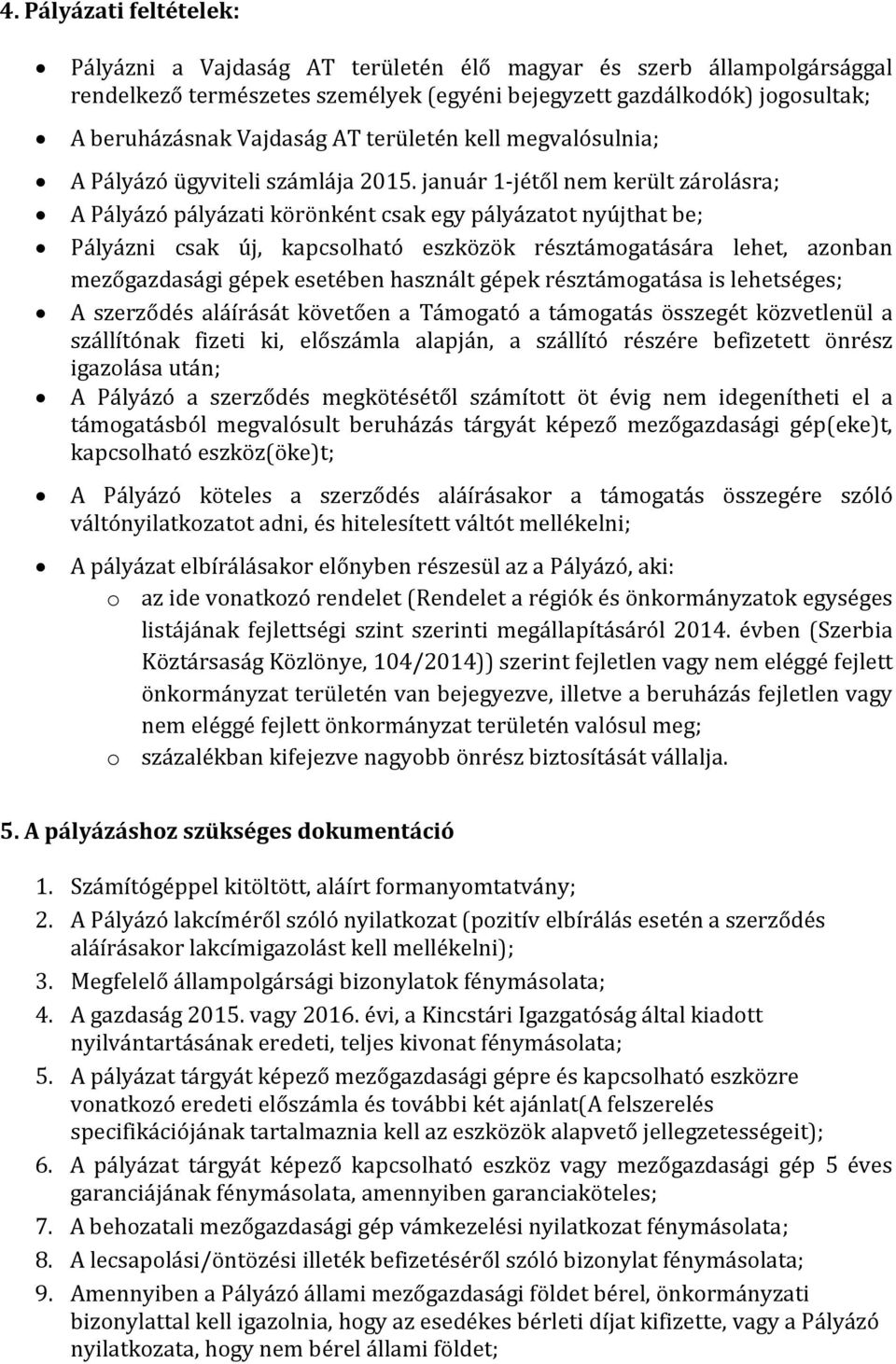 január 1-jétől nem került zárolásra; A Pályázó pályázati körönként csak egy pályázatot nyújthat be; Pályázni csak új, kapcsolható eszközök résztámogatására lehet, azonban mezőgazdasági gépek esetében