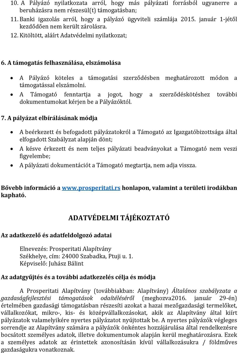 A támogatás felhasználása, elszámolása A Pályázó köteles a támogatási szerződésben meghatározott módon a támogatással elszámolni.