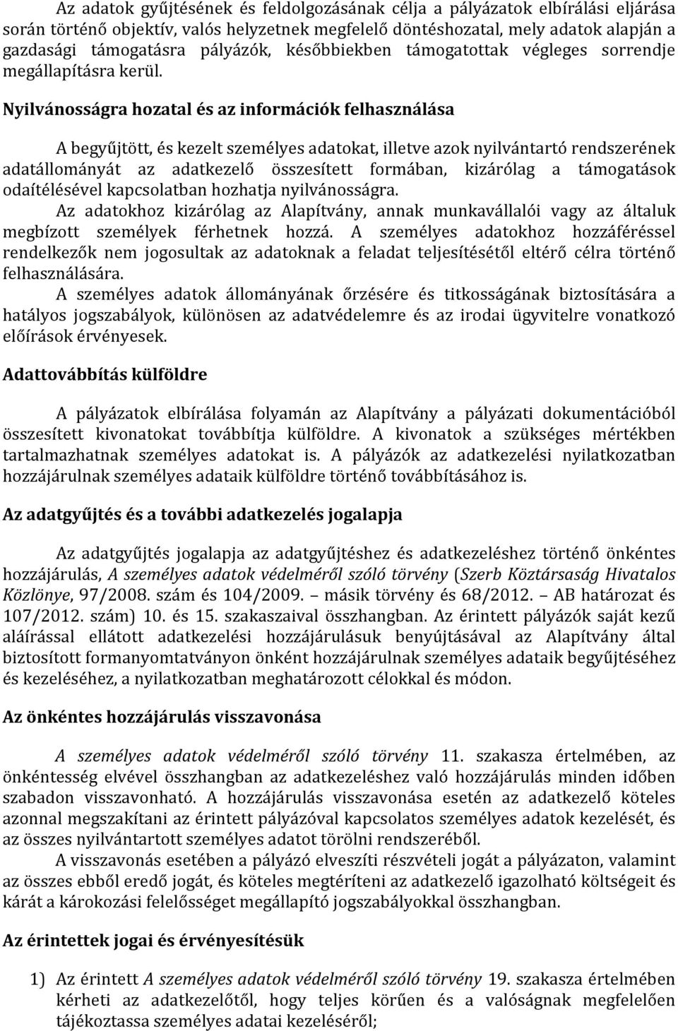 Nyilvánosságra hozatal és az információk felhasználása A begyűjtött, és kezelt személyes adatokat, illetve azok nyilvántartó rendszerének adatállományát az adatkezelő összesített formában, kizárólag