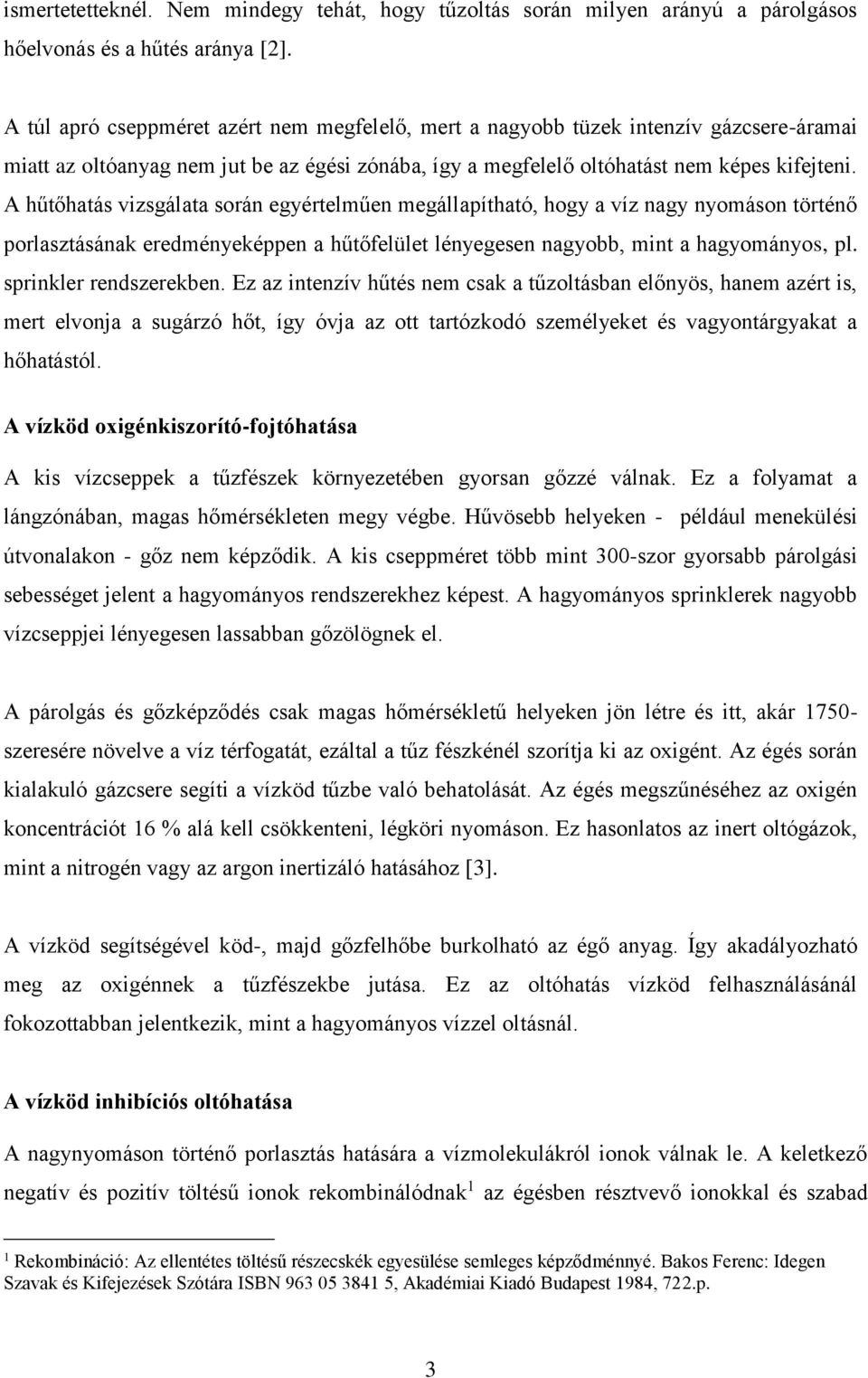 A hűtőhatás vizsgálata során egyértelműen megállapítható, hogy a víz nagy nyomáson történő porlasztásának eredményeképpen a hűtőfelület lényegesen nagyobb, mint a hagyományos, pl.