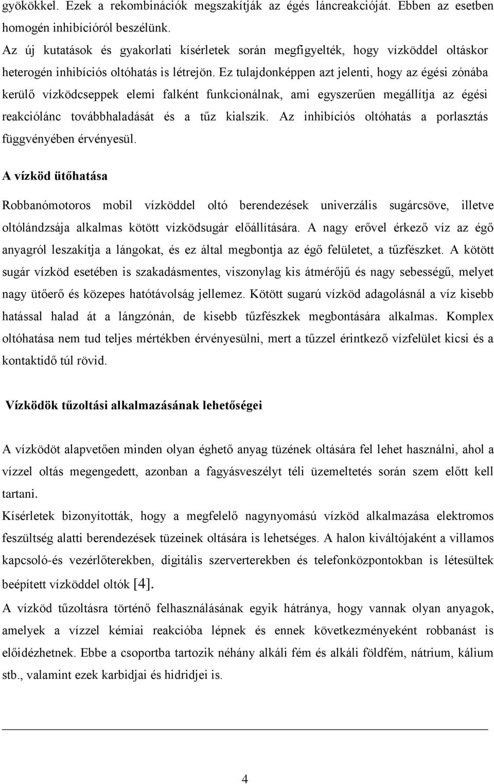 Ez tulajdonképpen azt jelenti, hogy az égési zónába kerülő vízködcseppek elemi falként funkcionálnak, ami egyszerűen megállítja az égési reakciólánc továbbhaladását és a tűz kialszik.