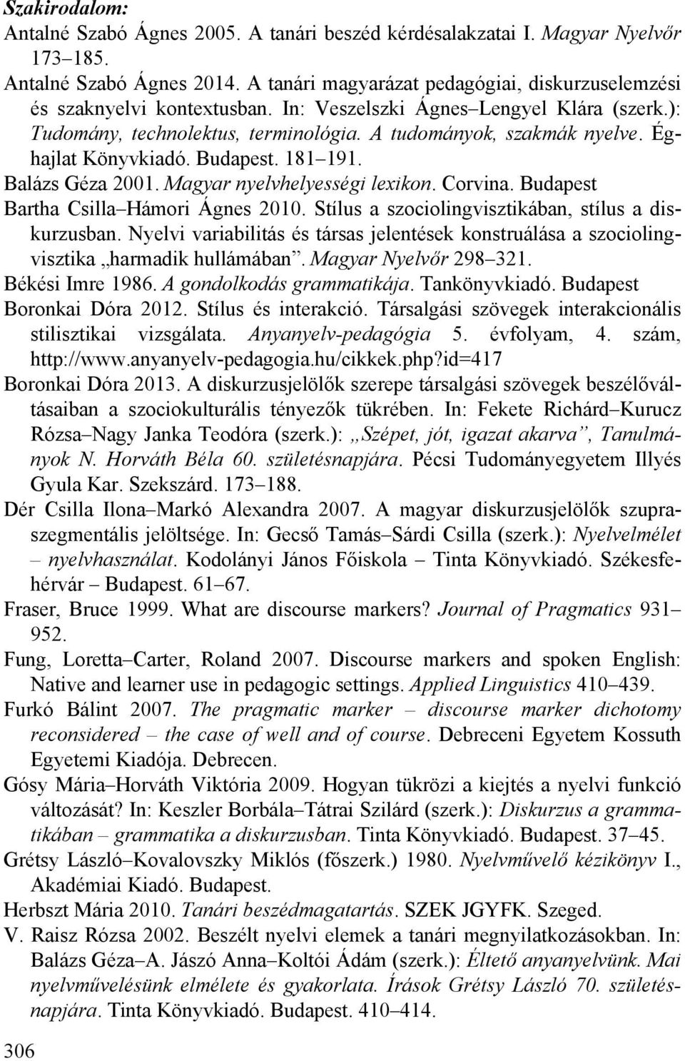 Éghajlat Könyvkiadó. Budapest. 181 191. Balázs Géza 2001. Magyar nyelvhelyességi lexikon. Corvina. Budapest Bartha Csilla Hámori Ágnes 2010. Stílus a szociolingvisztikában, stílus a diskurzusban.