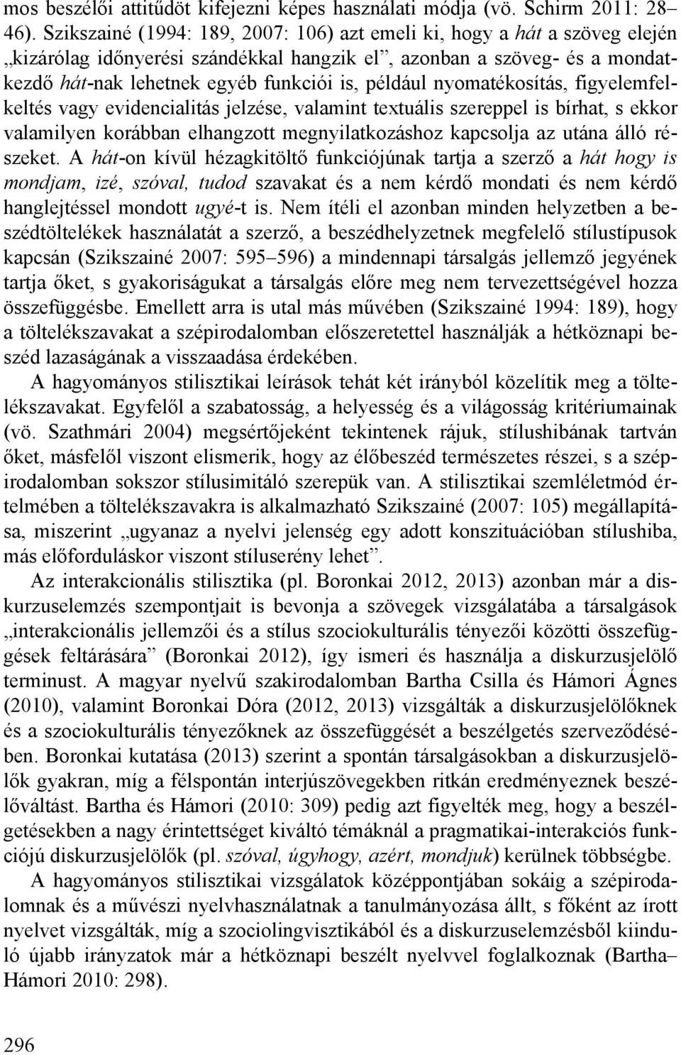 nyomatékosítás, figyelemfelkeltés vagy evidencialitás jelzése, valamint textuális szereppel is bírhat, s ekkor valamilyen korábban elhangzott megnyilatkozáshoz kapcsolja az utána álló részeket.