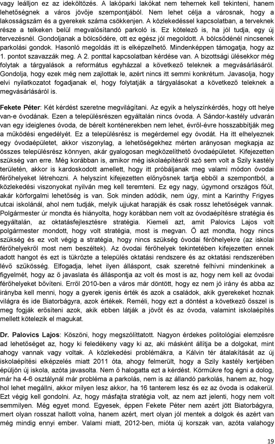 Ez kötelező is, ha jól tudja, egy új tervezésnél. Gondoljanak a bölcsődére, ott ez egész jól megoldott. A bölcsődénél nincsenek parkolási gondok. Hasonló megoldás itt is elképzelhető.