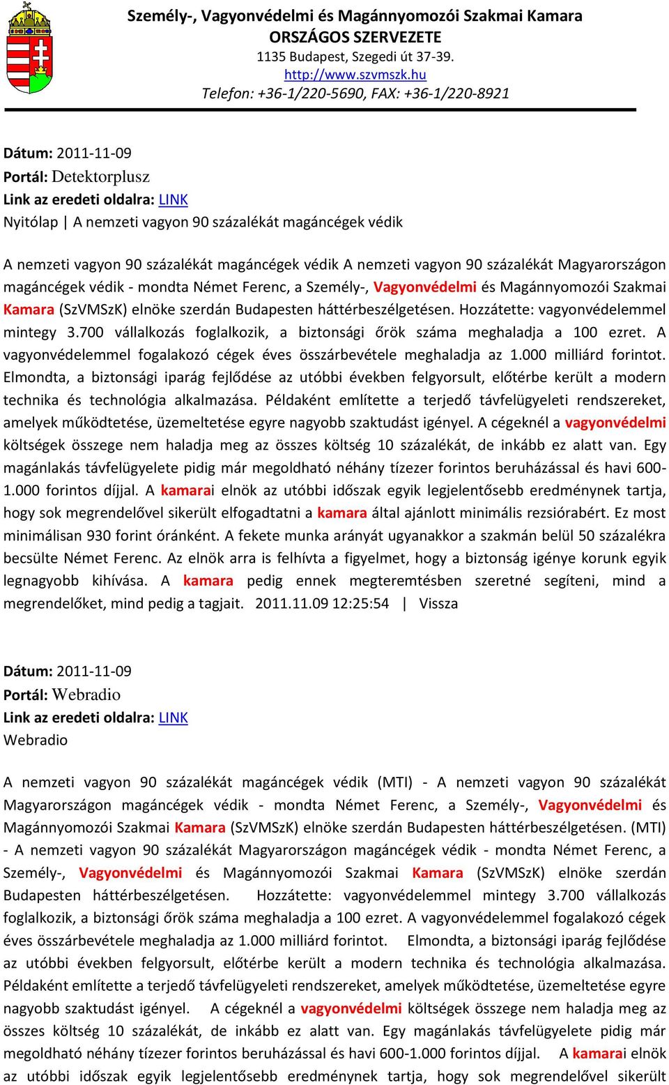 700 vállalkozás foglalkozik, a biztonsági őrök száma meghaladja a 100 ezret. A vagyonvédelemmel fogalakozó cégek éves összárbevétele meghaladja az 1.000 milliárd forintot.