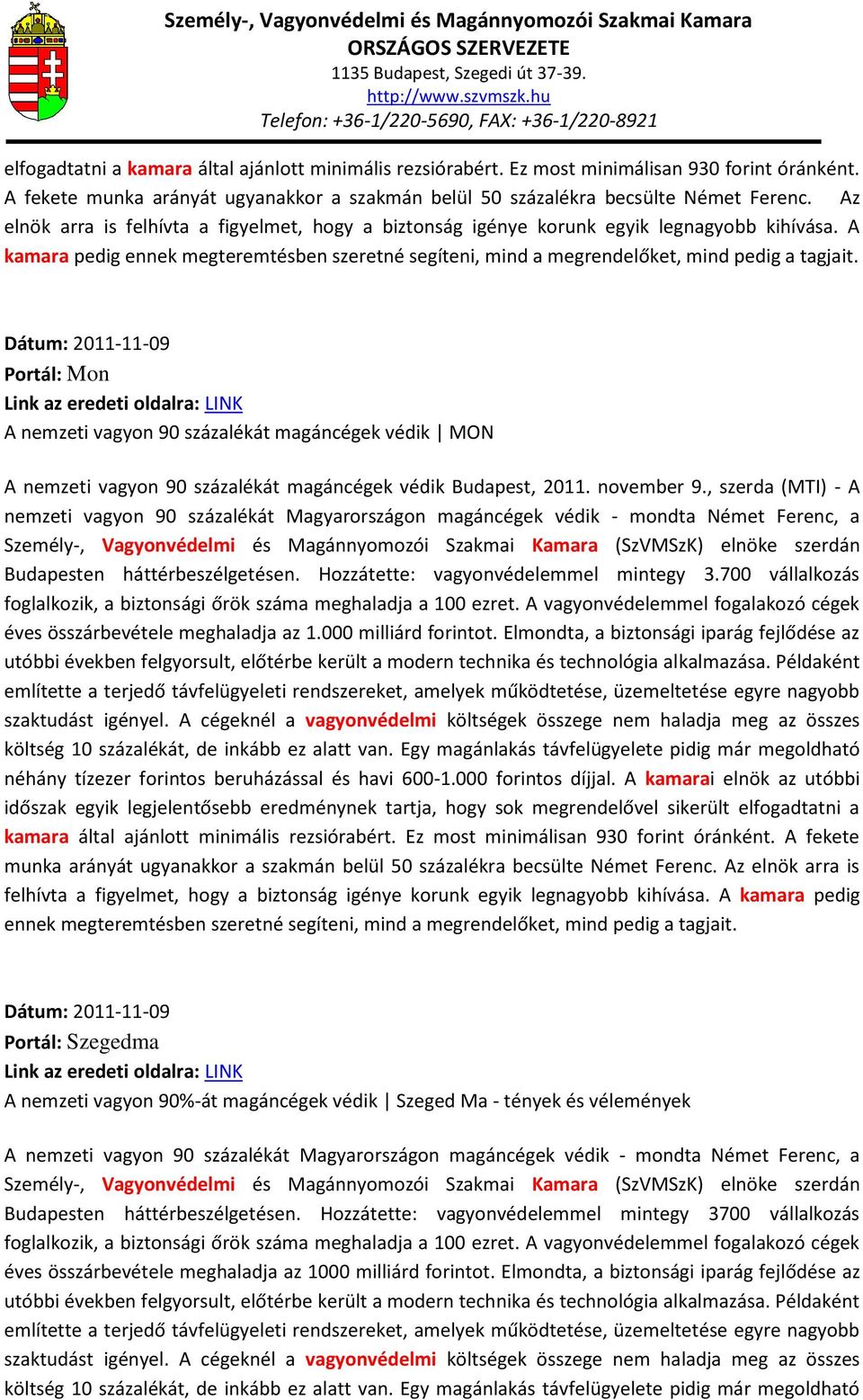 Dátum: 2011-11-09 Portál: Mon A nemzeti vagyon 90 százalékát magáncégek védik MON A nemzeti vagyon 90 százalékát magáncégek védik Budapest, 2011. november 9.