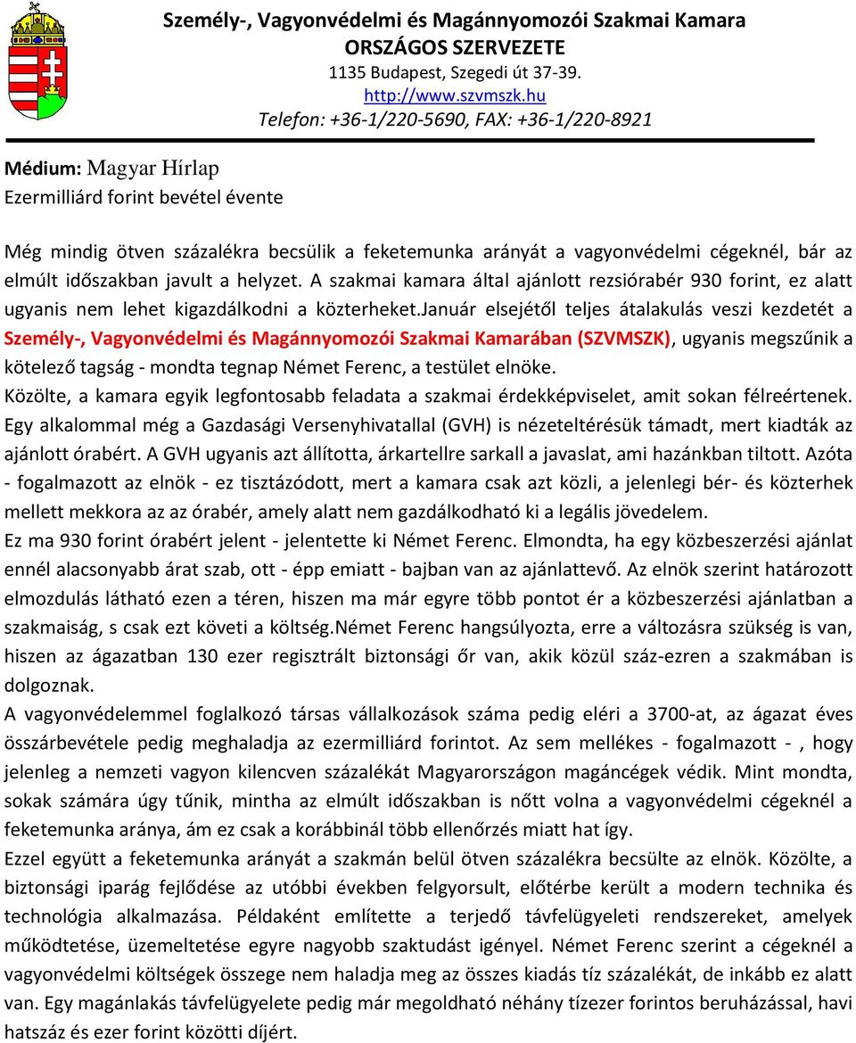 január elsejétől teljes átalakulás veszi kezdetét a Személy-, Vagyonvédelmi és Magánnyomozói Szakmai Kamarában (SZVMSZK), ugyanis megszűnik a kötelező tagság - mondta tegnap Német Ferenc, a testület