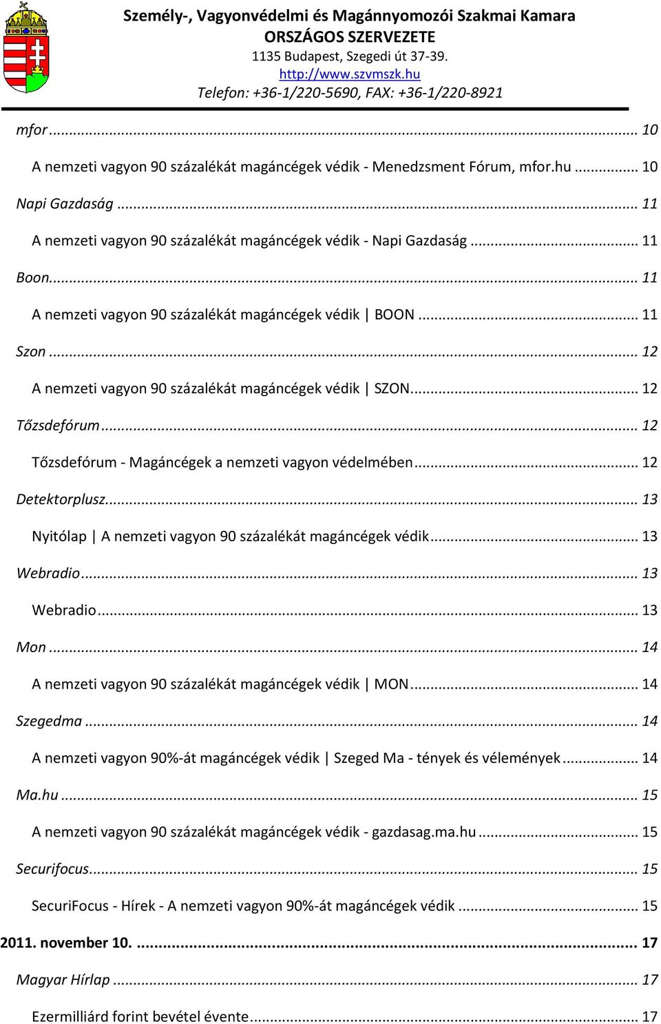 .. 12 Tőzsdefórum - Magáncégek a nemzeti vagyon védelmében... 12 Detektorplusz... 13 Nyitólap A nemzeti vagyon 90 százalékát magáncégek védik... 13 Webradio... 13 Webradio... 13 Mon.