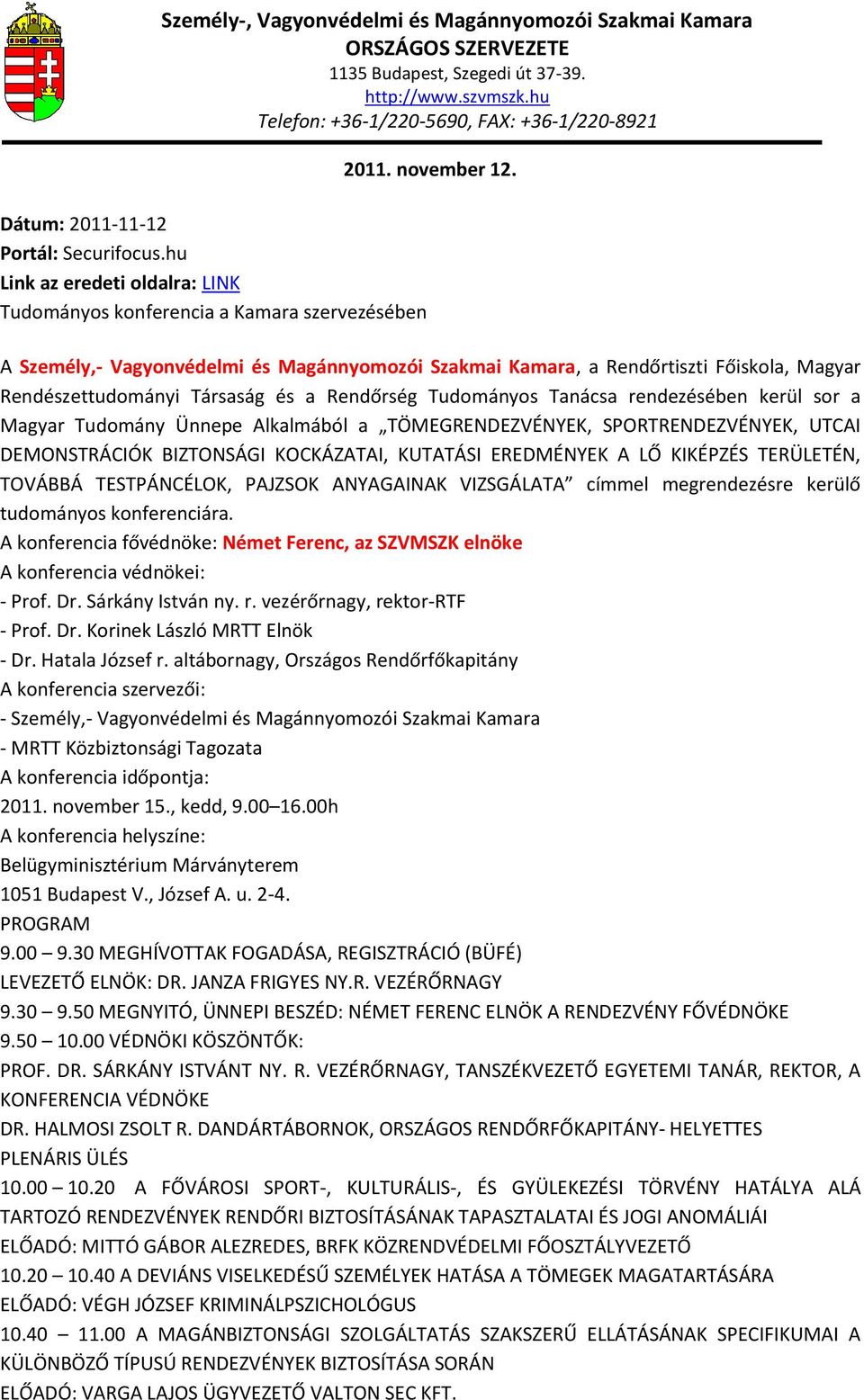 Tanácsa rendezésében kerül sor a Magyar Tudomány Ünnepe Alkalmából a TÖMEGRENDEZVÉNYEK, SPORTRENDEZVÉNYEK, UTCAI DEMONSTRÁCIÓK BIZTONSÁGI KOCKÁZATAI, KUTATÁSI EREDMÉNYEK A LŐ KIKÉPZÉS TERÜLETÉN,