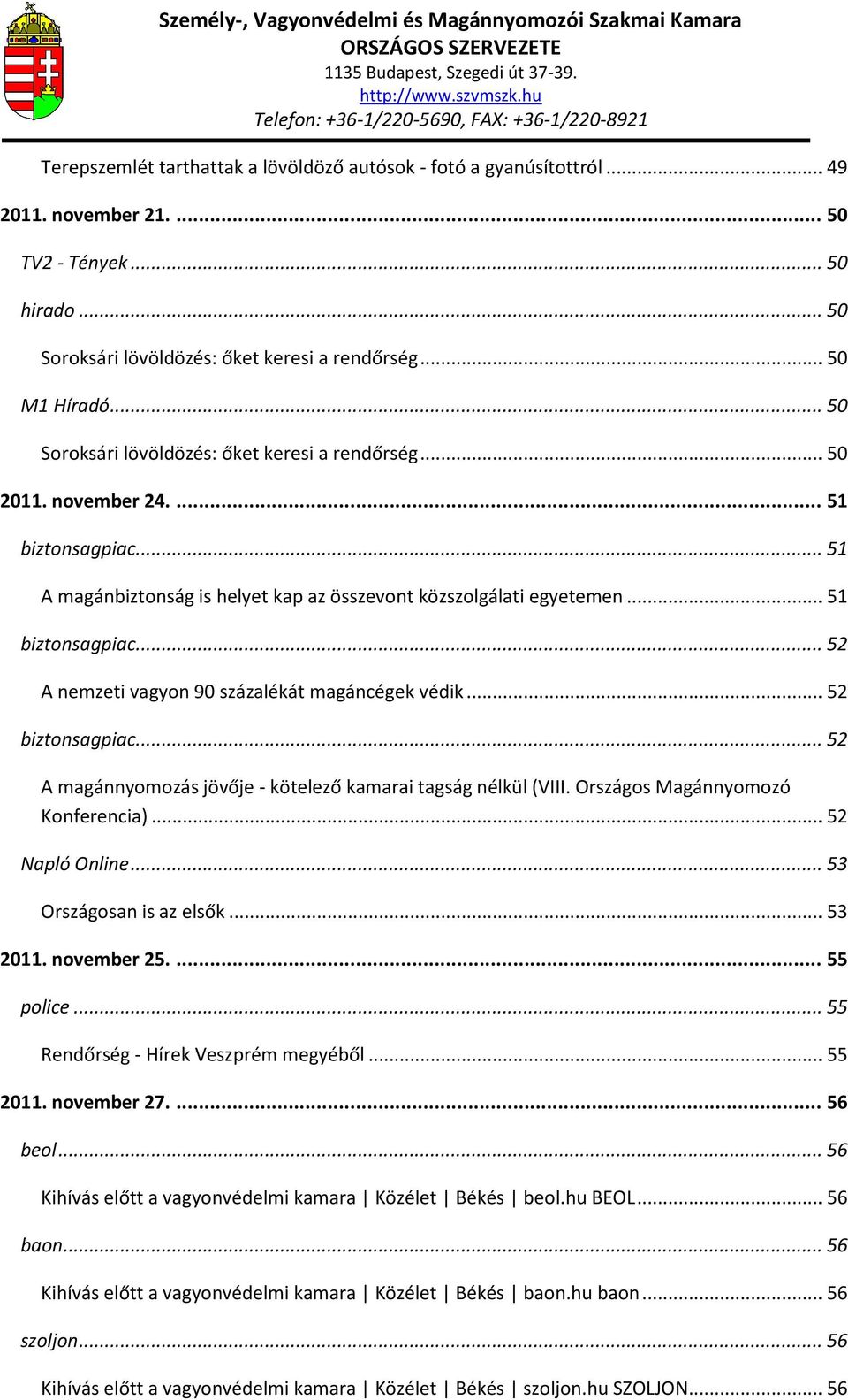 .. 52 biztonsagpiac... 52 A magánnyomozás jövője - kötelező kamarai tagság nélkül (VIII. Országos Magánnyomozó Konferencia)... 52 Napló Online... 53 Országosan is az elsők... 53 2011. november 25.