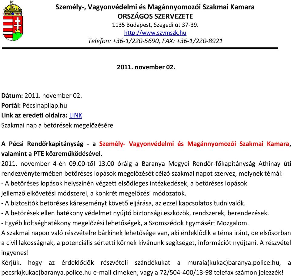 00 óráig a Baranya Megyei Rendőr-főkapitányság Athinay úti rendezvénytermében betöréses lopások megelőzését célzó szakmai napot szervez, melynek témái: - A betöréses lopások helyszínén végzett