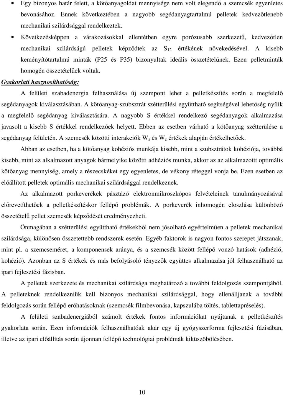 Következésképpen a várakozásokkal ellentétben egyre porózusabb szerkezetű, kedvezőtlen mechanikai szilárdságú pelletek képződtek az S 12 értékének növekedésével.