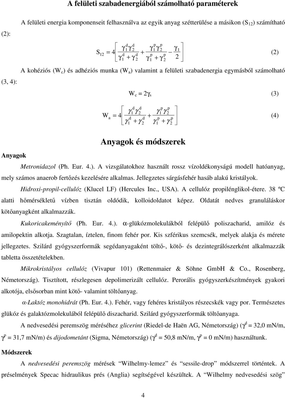 γ 2 p p 1 + γ 2 (4) Anyagok és módszerek Anyagok Metronidazol (Ph. Eur. 4.). A vizsgálatokhoz használt rossz vízoldékonyságú modell hatóanyag, mely számos anaerob fertőzés kezelésére alkalmas.