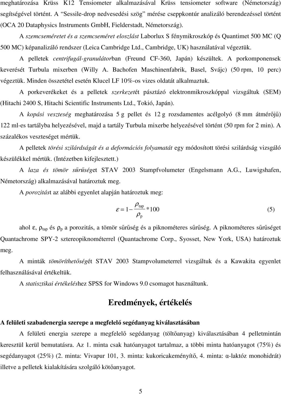 A szemcseméretet és a szemcseméret eloszlást Laborlux S fénymikroszkóp és Quantimet 500 MC (Q 500 MC) képanalizáló rendszer (Leica Cambridge Ltd., Cambridge, UK) használatával végeztük.