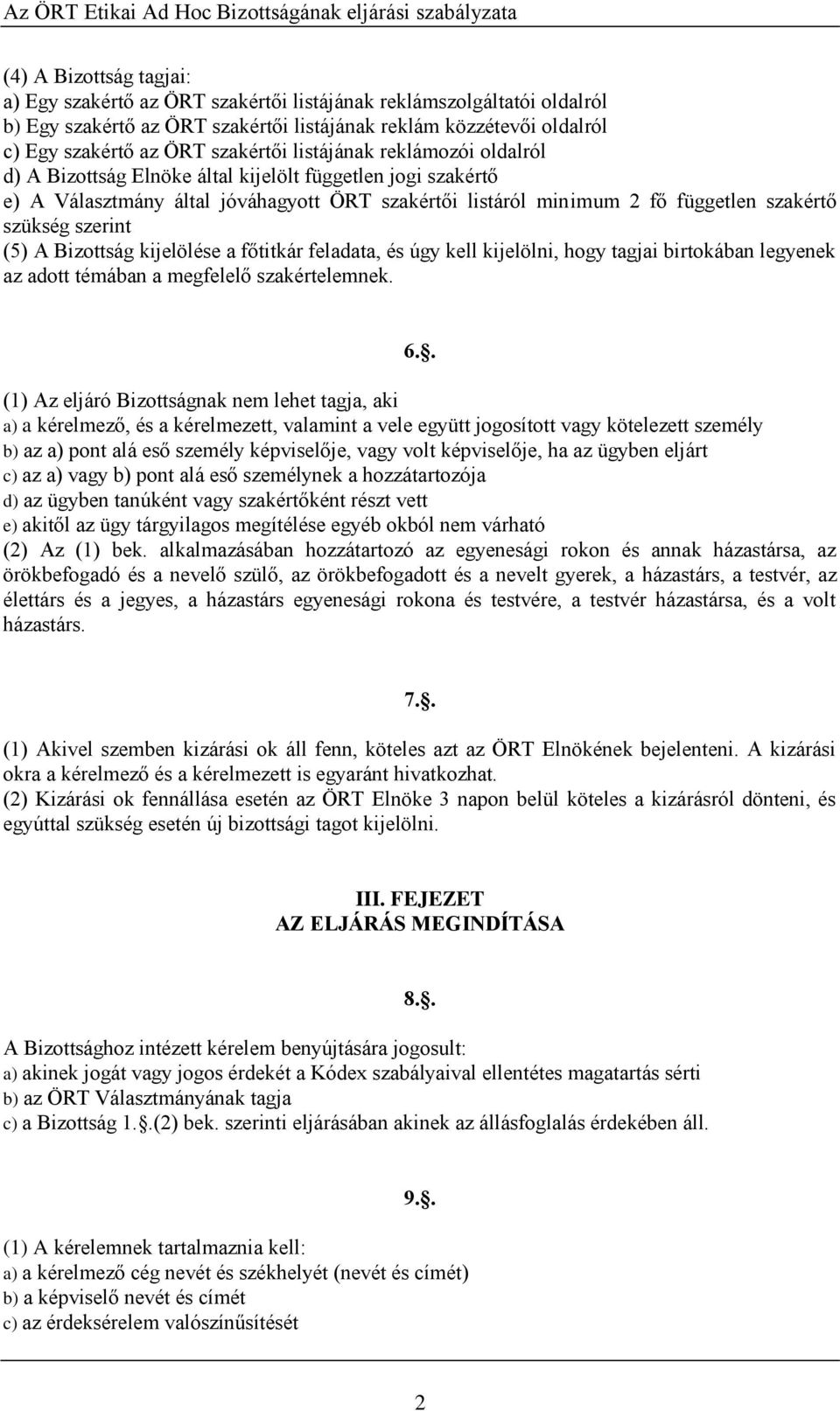 (5) A Bizottság kijelölése a főtitkár feladata, és úgy kell kijelölni, hogy tagjai birtokában legyenek az adott témában a megfelelő szakértelemnek. 6.