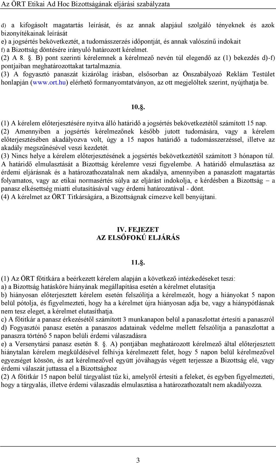 (3) A fogyasztó panaszát kizárólag írásban, elsősorban az Önszabályozó Reklám Testület honlapján (www.ort.hu) elérhető formanyomtatványon, az ott megjelöltek szerint, nyújthatja be. 10.