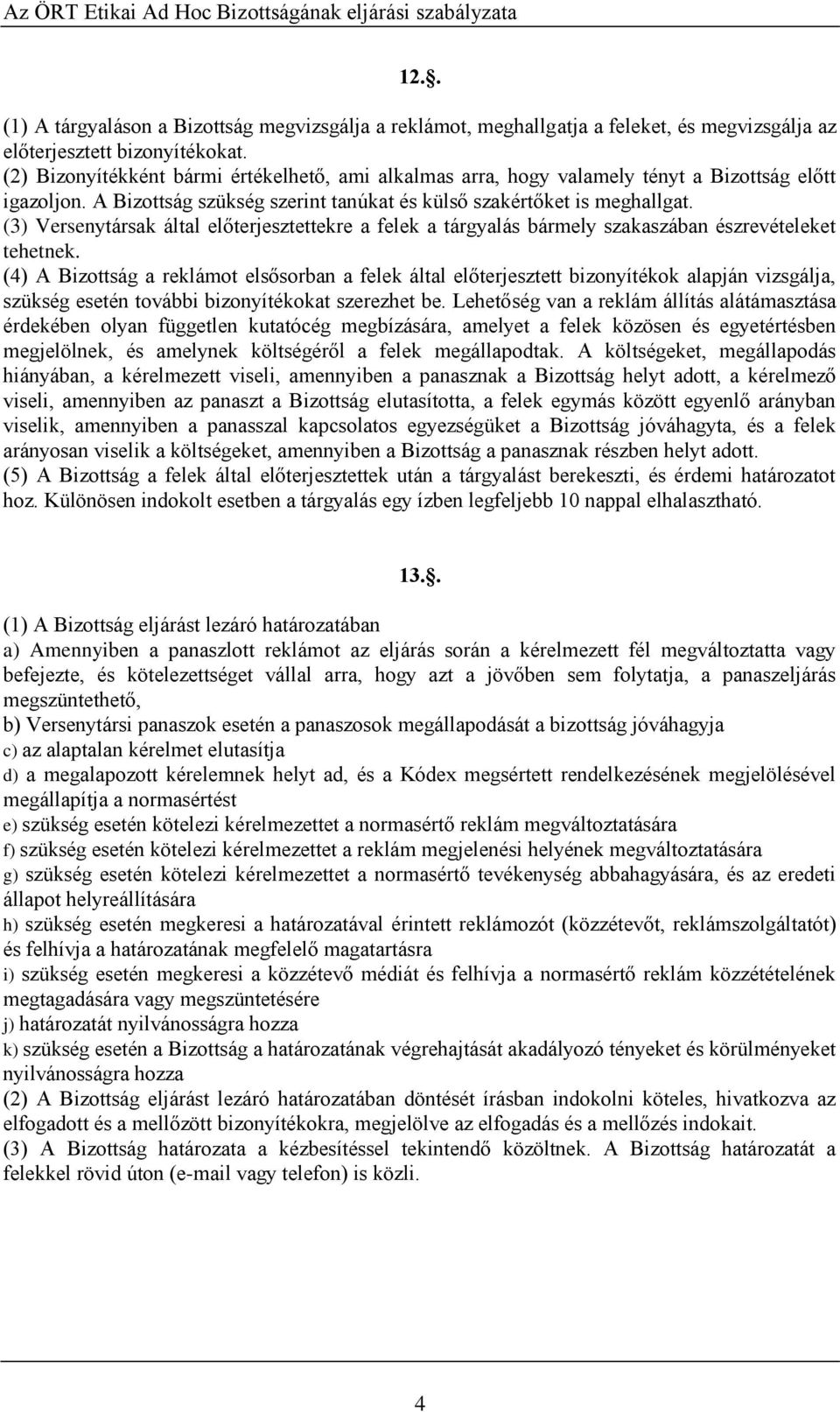 (3) Versenytársak által előterjesztettekre a felek a tárgyalás bármely szakaszában észrevételeket tehetnek.